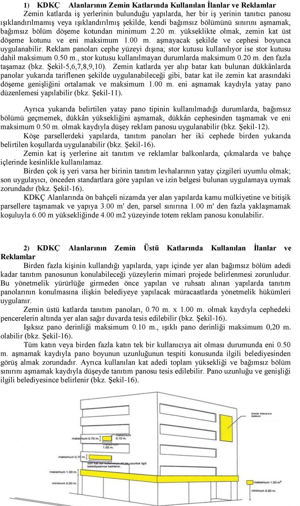 aşmayacak şekilde ve cephesi boyunca uygulanabilir. Reklam panoları cephe yüzeyi dışına; stor kutusu kullanılıyor ise stor kutusu dahil maksimum 0.50 m.