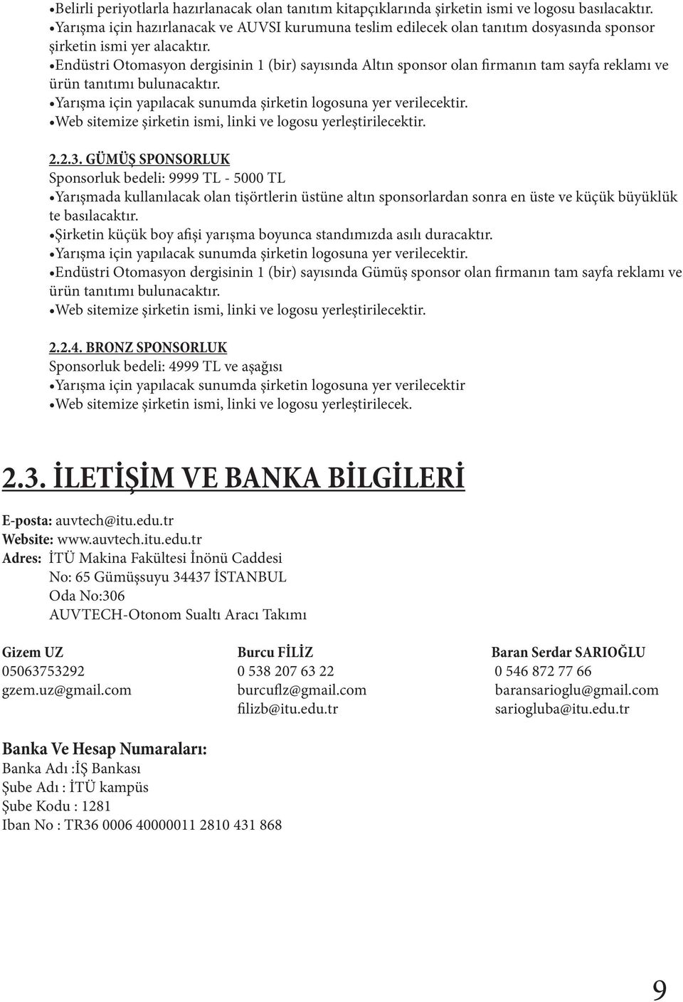 Endüstri Otomasyon dergisinin 1 (bir) sayısında Altın sponsor olan firmanın tam sayfa reklamı ve ürün tanıtımı bulunacaktır. Yarışma için yapılacak sunumda şirketin logosuna yer verilecektir.