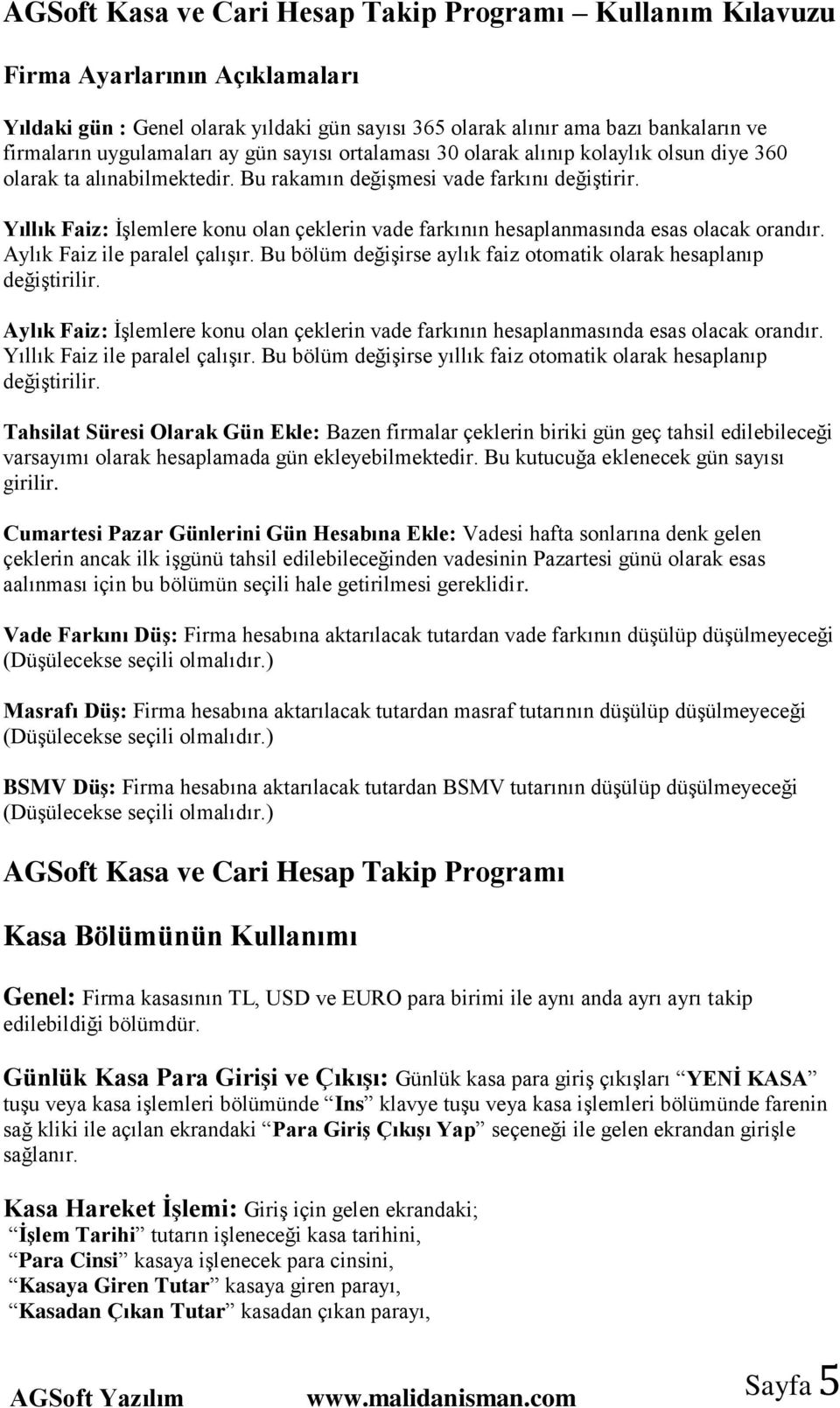 Aylık Faiz ile paralel çalışır. Bu bölüm değişirse aylık faiz otomatik olarak hesaplanıp değiştirilir. Aylık Faiz: İşlemlere konu olan çeklerin vade farkının hesaplanmasında esas olacak orandır.