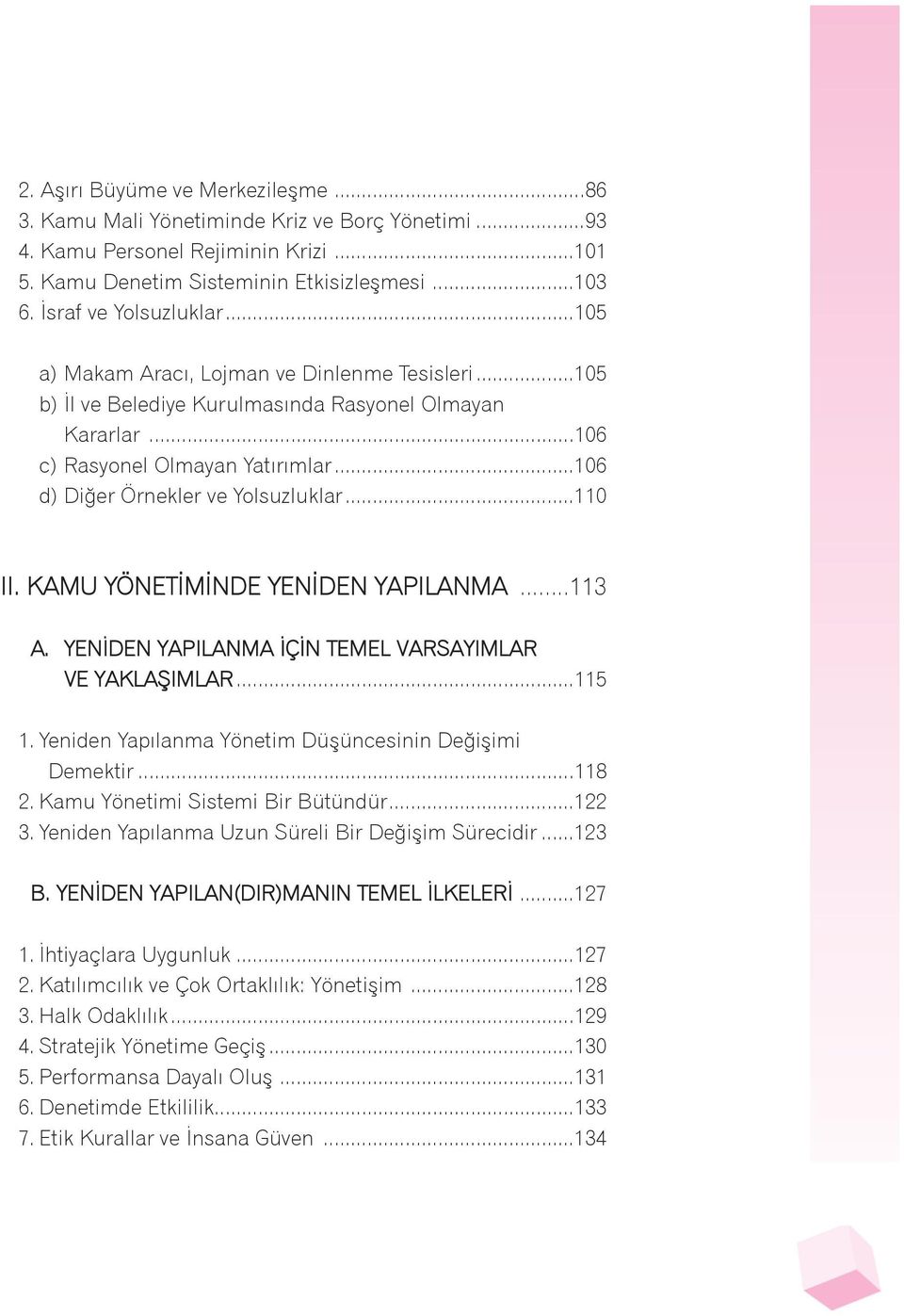 ..106 d) Diðer Örnekler ve Yolsuzluklar...110 II. KAMU YÖNETÝMÝNDE YENÝDEN YAPILANMA...113 A. YENÝDEN YAPILANMA ÝÇÝN TEMEL VARSAYIMLAR VE YAKLAÞIMLAR...115 1.