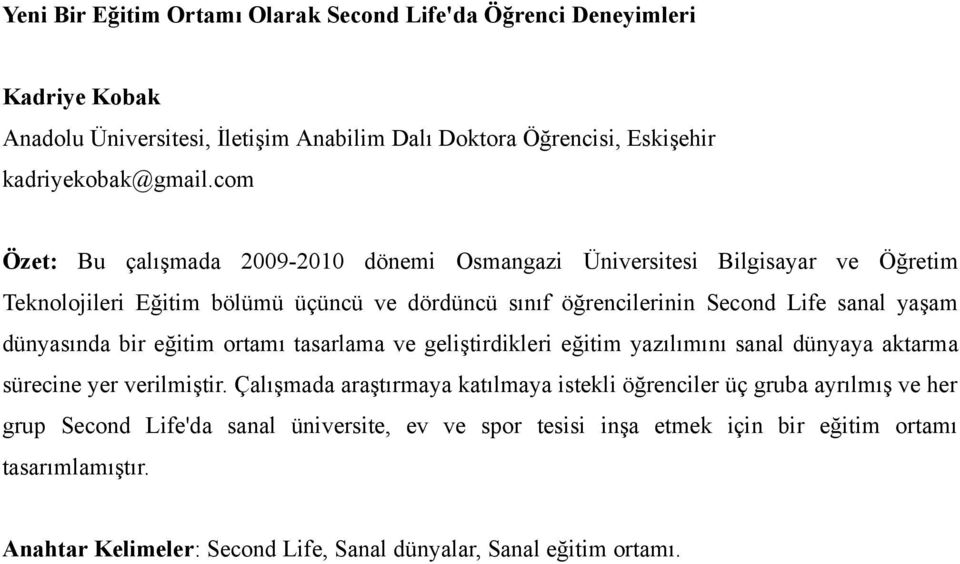 dünyasında bir eğitim ortamı tasarlama ve geliştirdikleri eğitim yazılımını sanal dünyaya aktarma sürecine yer verilmiştir.