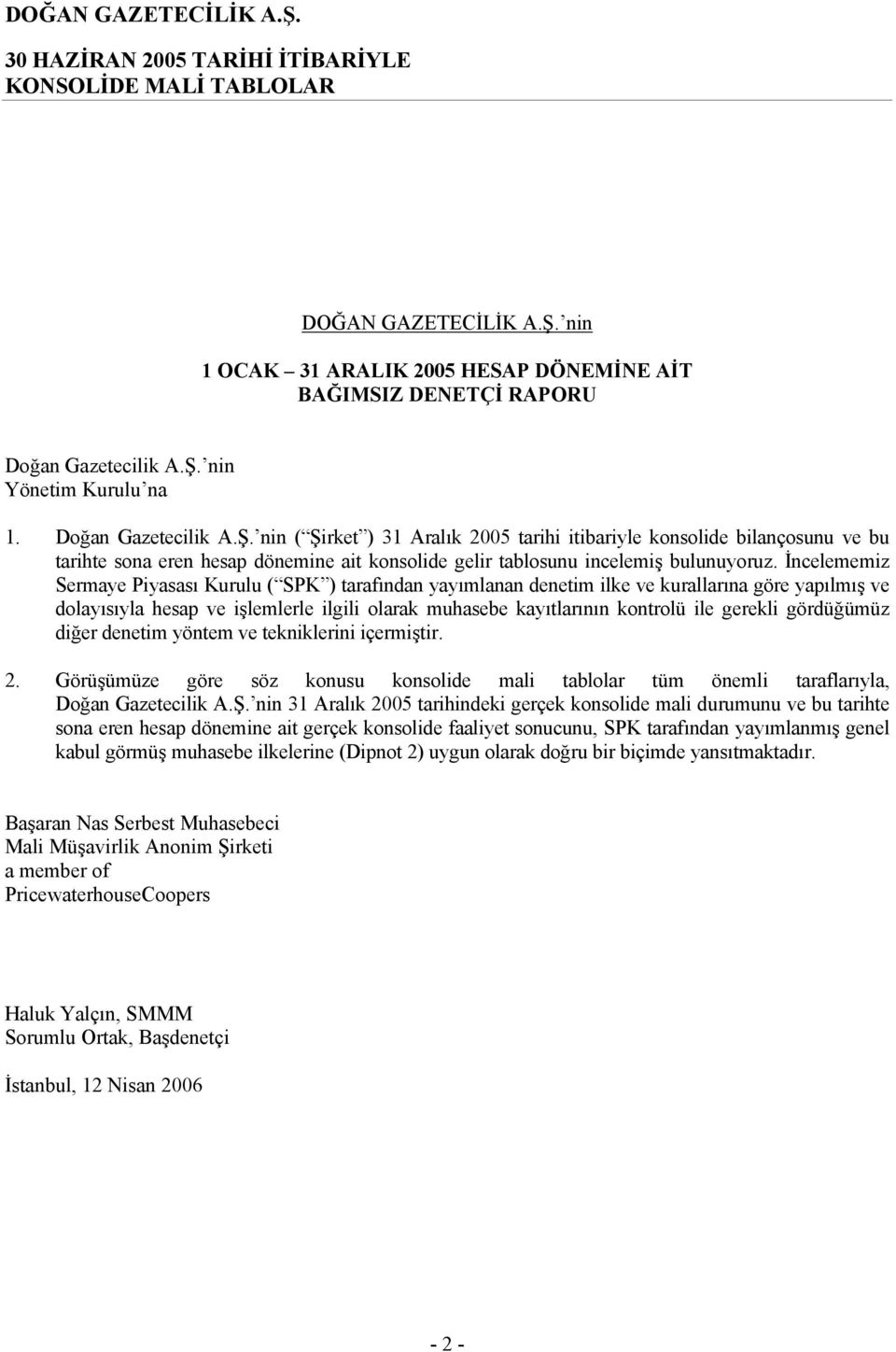 İncelememiz Sermaye Piyasası Kurulu ( SPK ) tarafından yayımlanan denetim ilke ve kurallarına göre yapılmış ve dolayısıyla hesap ve işlemlerle ilgili olarak muhasebe kayıtlarının kontrolü ile gerekli