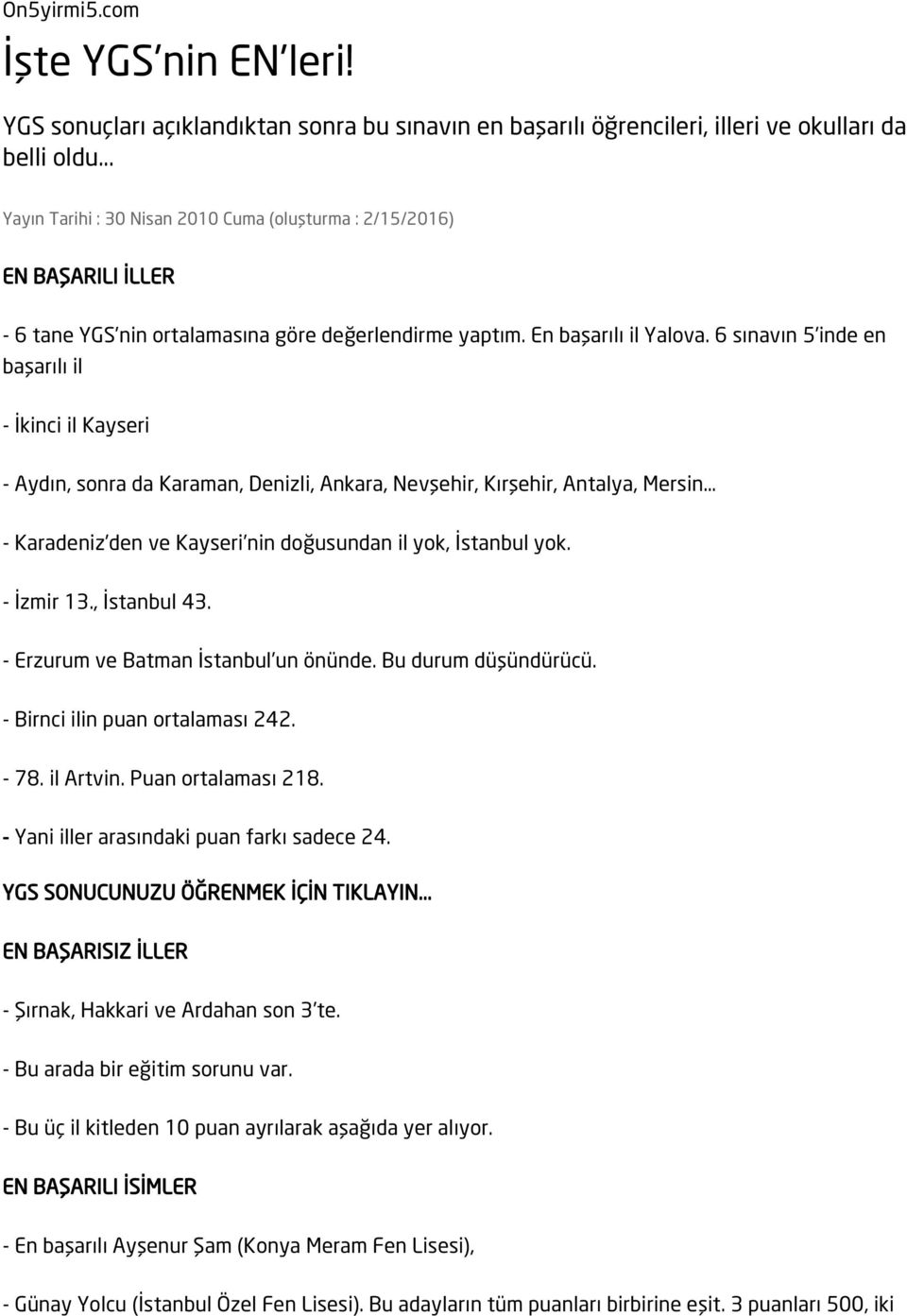 6 sınavın 5 inde en başarılı il - İkinci il Kayseri - Aydın, sonra da Karaman, Denizli, Ankara, Nevşehir, Kırşehir, Antalya, Mersin - Karadeniz den ve Kayseri nin doğusundan il yok, İstanbul yok.