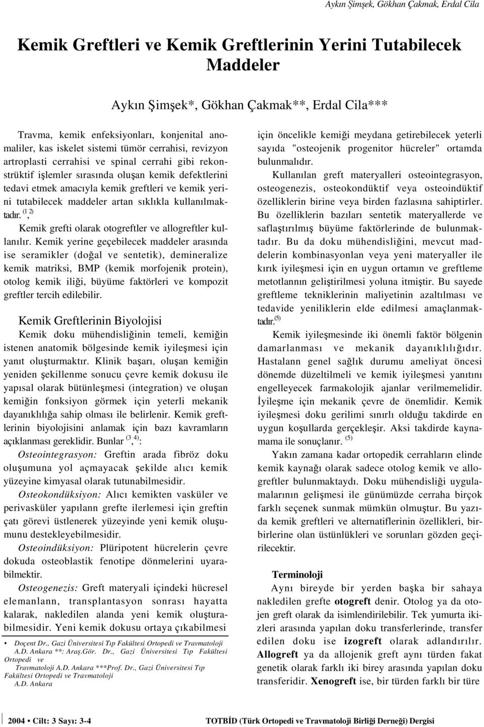 ve kemik yerini tutabilecek maddeler artan sıklıkla kullanılmaktadır. (1, ) Kemik grefti olarak otogreftler ve allogreftler kullanılır.