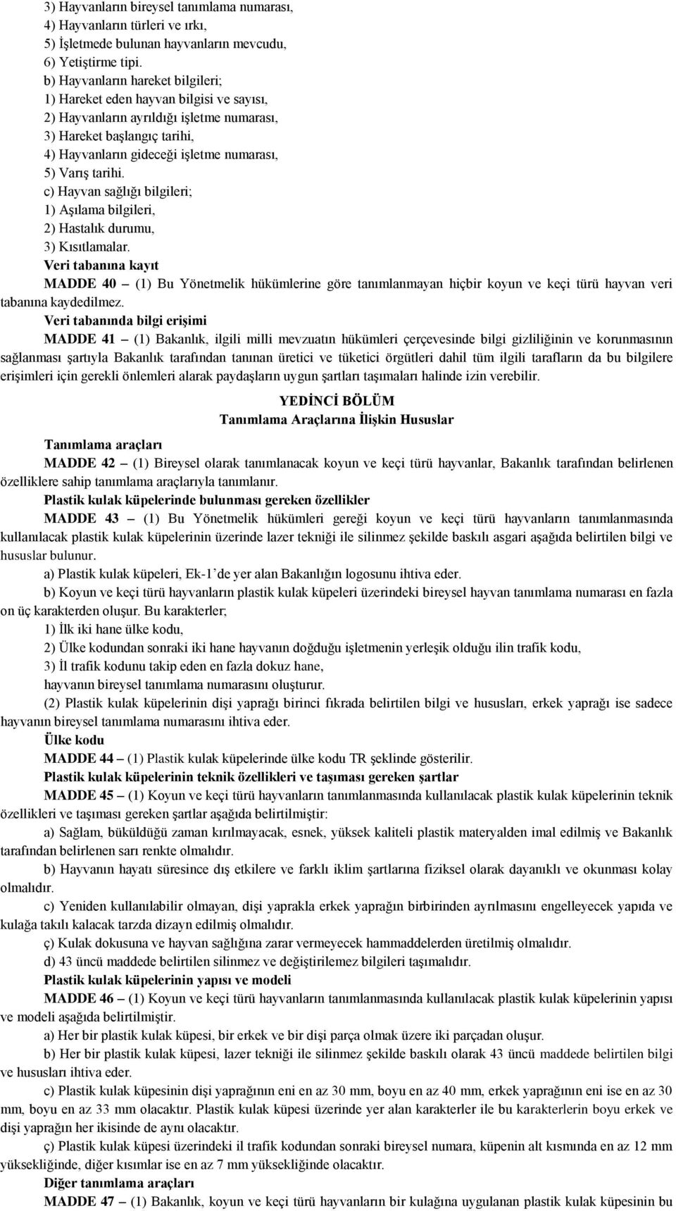 tarihi. c) Hayvan sağlığı bilgileri; 1) Aşılama bilgileri, 2) Hastalık durumu, 3) Kısıtlamalar.