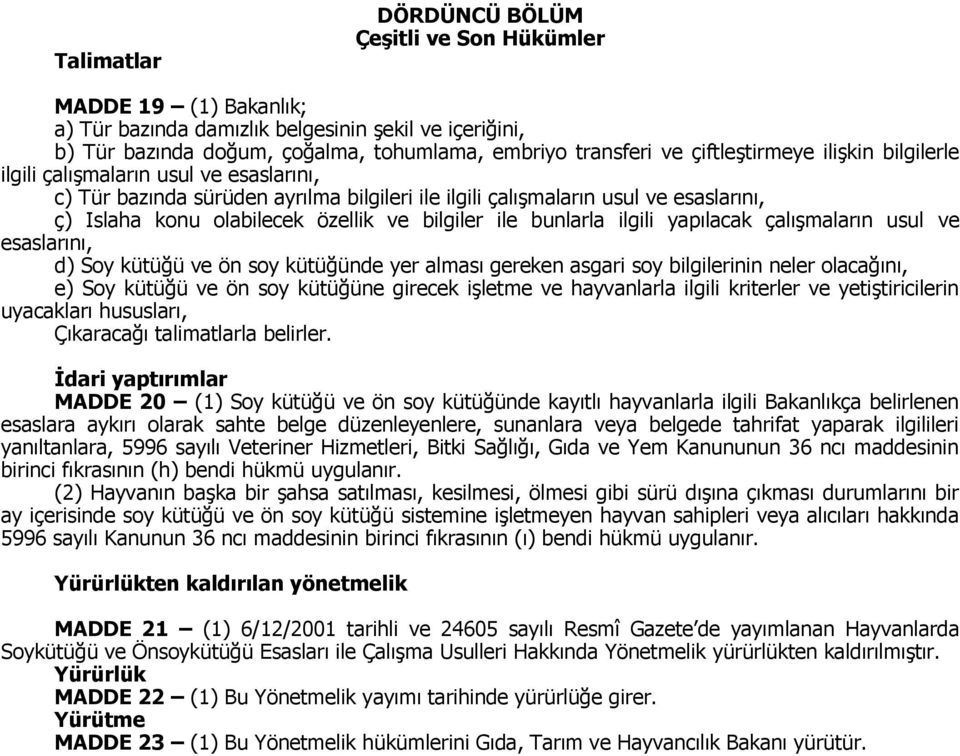 bilgiler ile bunlarla ilgili yapılacak çalışmaların usul ve esaslarını, d) Soy kütüğü ve ön soy kütüğünde yer alması gereken asgari soy bilgilerinin neler olacağını, e) Soy kütüğü ve ön soy kütüğüne