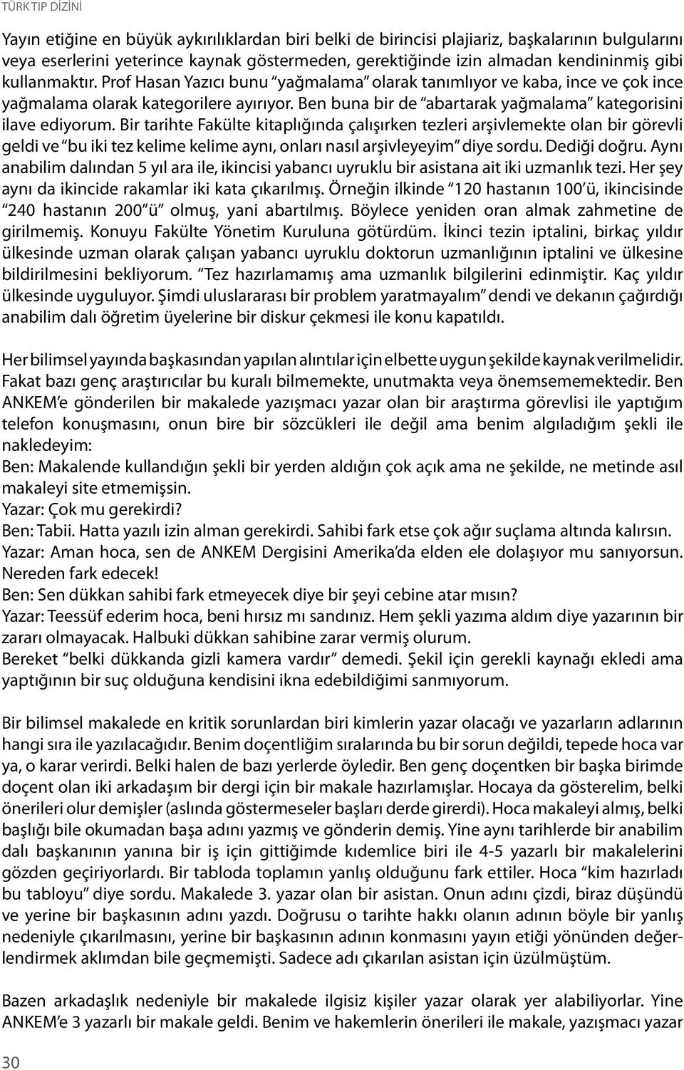 Bir tarihte Fakülte kitaplığında çalışırken tezleri arşivlemekte olan bir görevli geldi ve bu iki tez kelime kelime aynı, onları nasıl arşivleyeyim diye sordu. Dediği doğru.