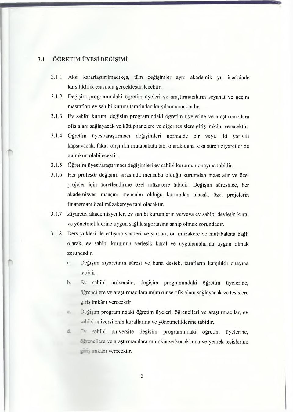 3.1.5 Öğretim üyesi/araştırmacı değişimleri ev sahibi kurumun onayına tabidir. 3.1.6 Her profesör değişimi sırasında mensubu olduğu kurumdan maaş alır ve özel projeler için ücretlendirme özel müzakere tabidir.