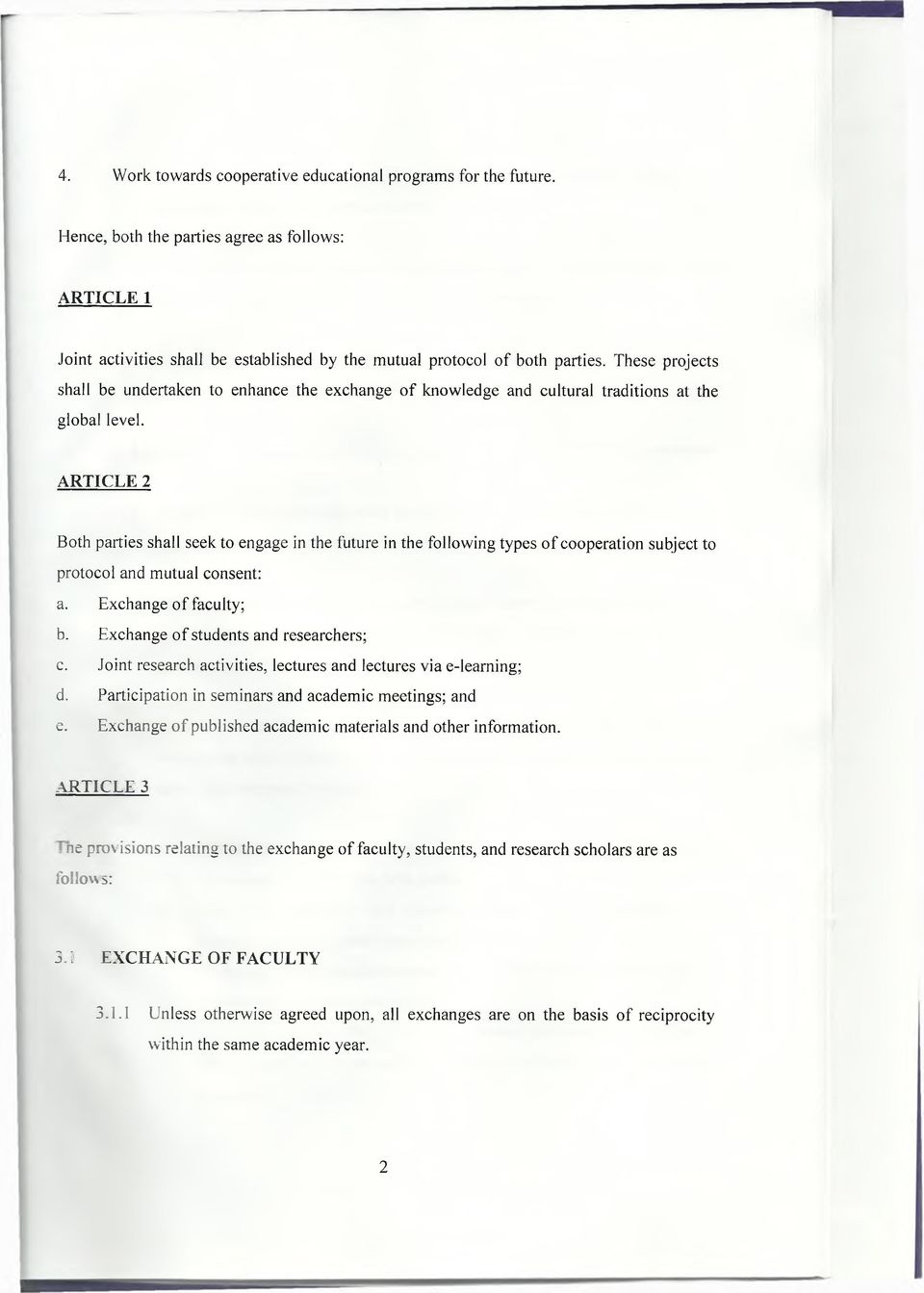 ARTICLE 2 Both parties shall seek to engage in the future in the following types o f cooperation subject to protocol and mutual consent: a. Exchange o f faculty; b.