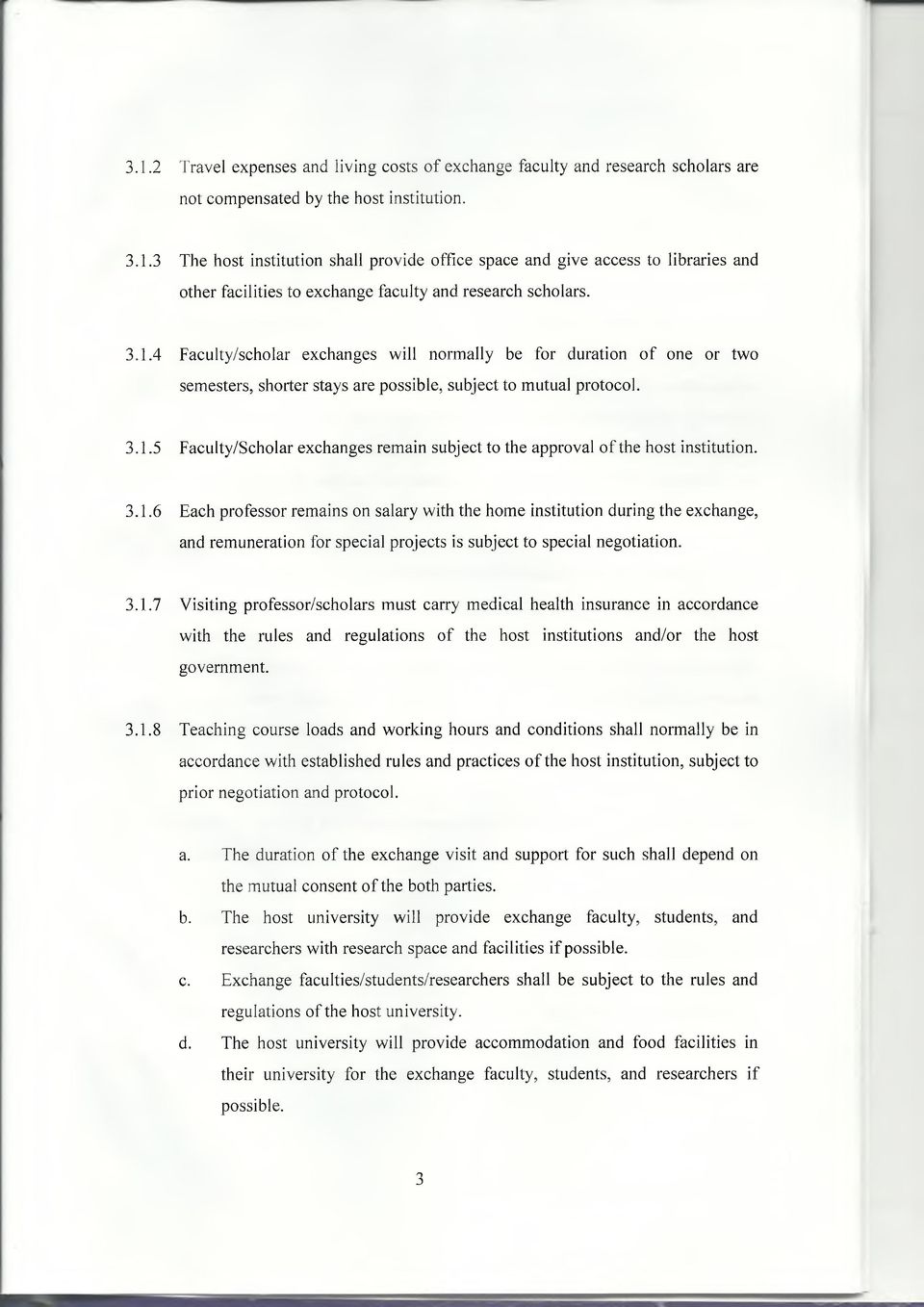 3.1.6 Each professor remains on salary with the home institution during the exchange, and remuneration for special projects is subject to special negotiation. 3.1.7 Visiting professor/scholars must carry medical health insurance in accordance with the rules and regulations of the host institutions and/or the host government.