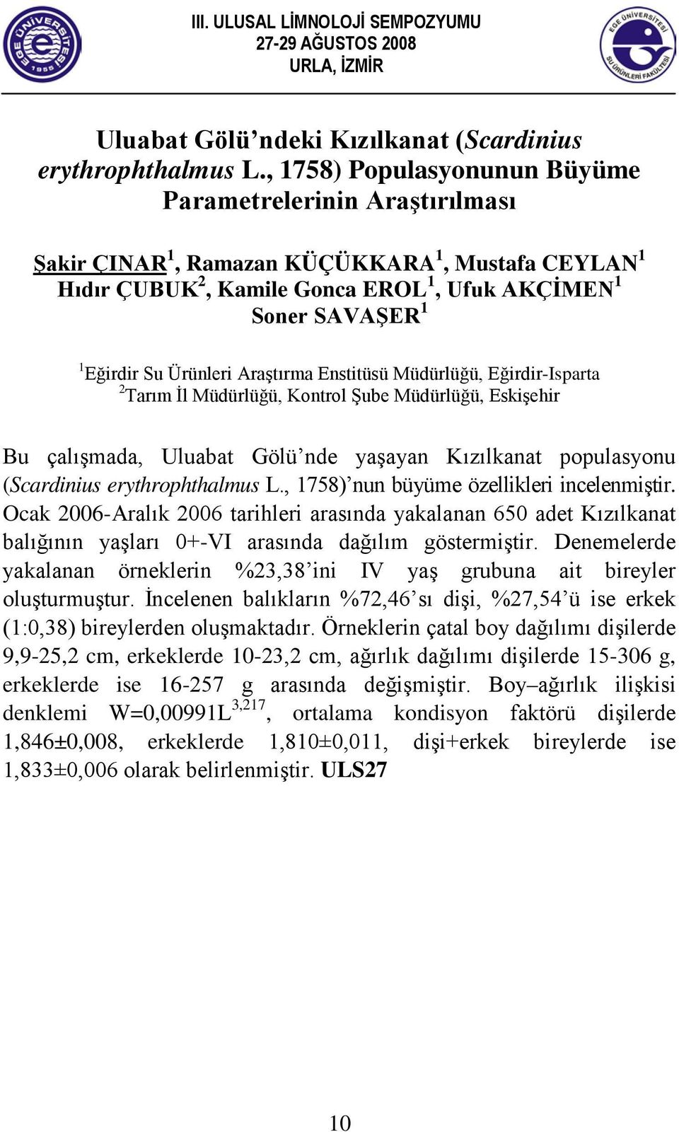 Ürünleri Araştırma Enstitüsü Müdürlüğü, Eğirdir-Isparta 2 Tarım İl Müdürlüğü, Kontrol Şube Müdürlüğü, Eskişehir Bu çalışmada, Uluabat Gölü nde yaşayan Kızılkanat populasyonu (Scardinius