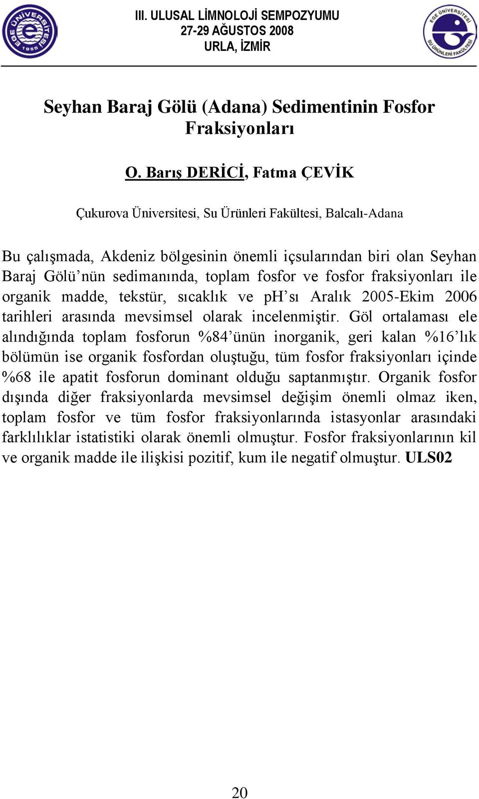 ve fosfor fraksiyonları ile organik madde, tekstür, sıcaklık ve ph sı Aralık 2005-Ekim 2006 tarihleri arasında mevsimsel olarak incelenmiştir.