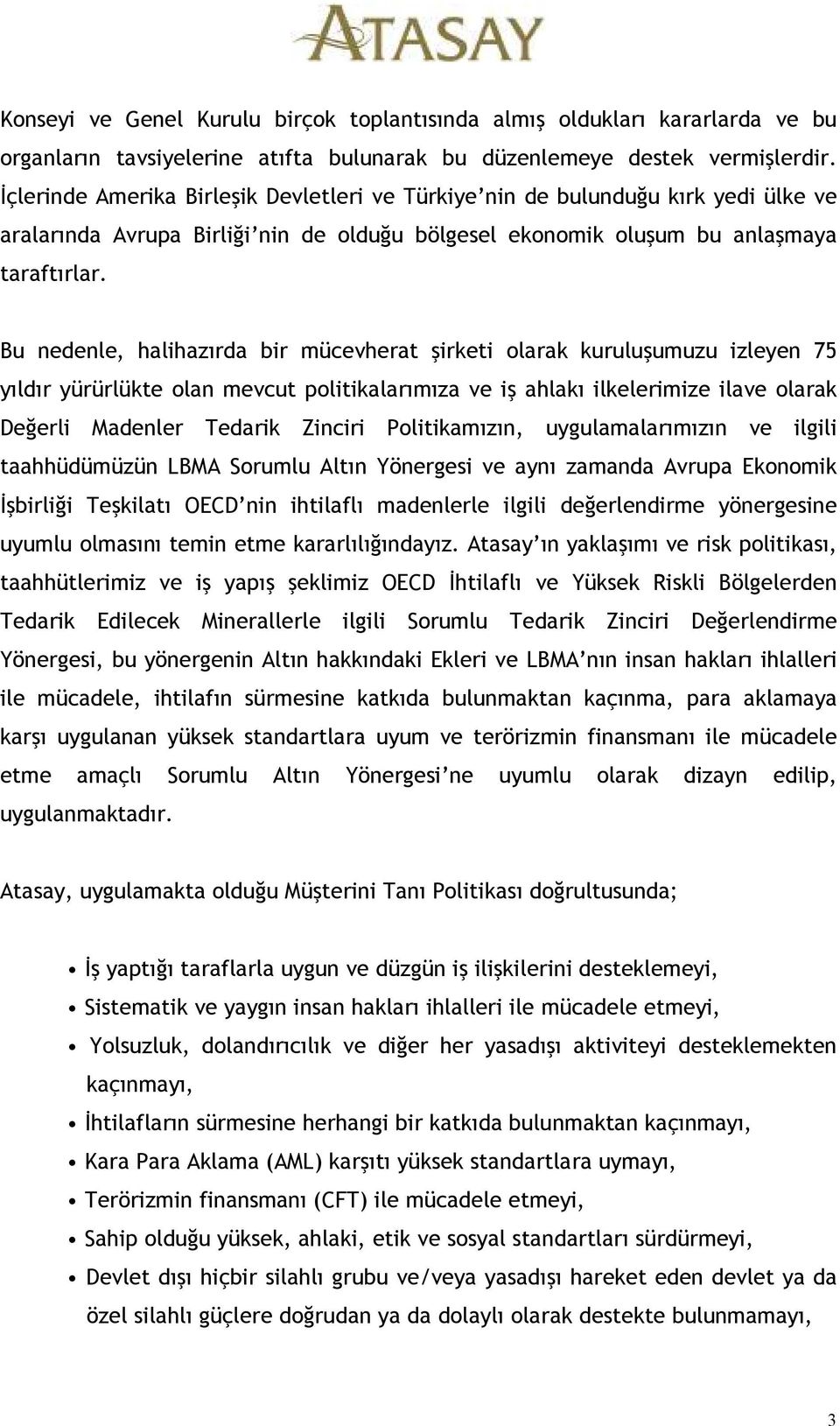 Bu nedenle, halihazırda bir mücevherat şirketi olarak kuruluşumuzu izleyen 75 yıldır yürürlükte olan mevcut politikalarımıza ve iş ahlakı ilkelerimize ilave olarak Değerli Madenler Tedarik Zinciri