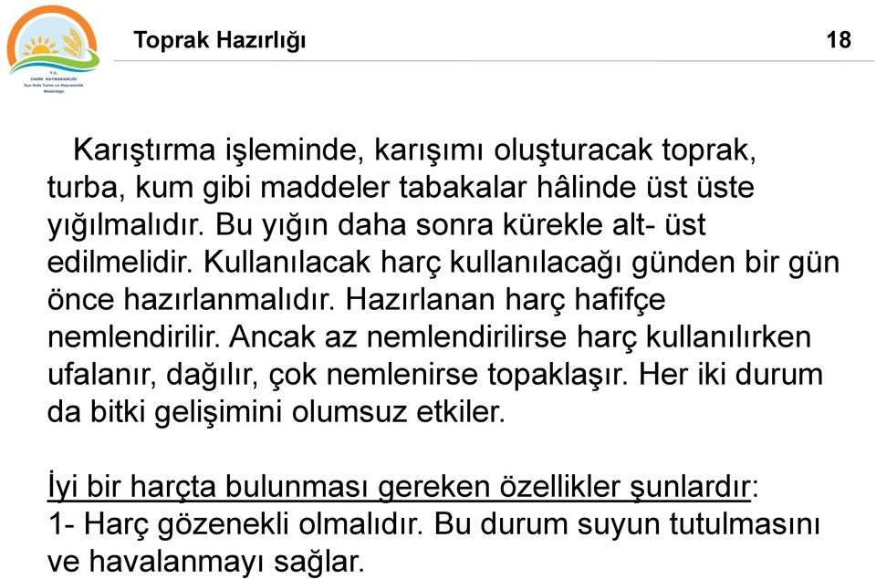 Hazırlanan harç hafifçe nemlendirilir. Ancak az nemlendirilirse harç kullanılırken ufalanır, dağılır, çok nemlenirse topaklaşır.