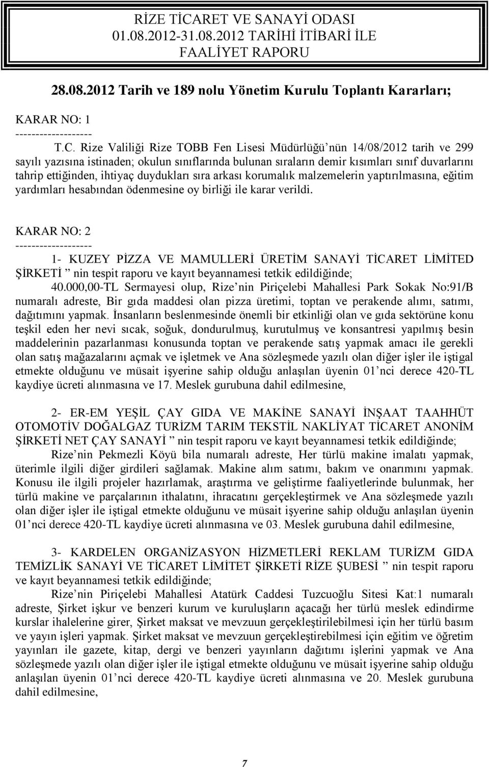 duydukları sıra arkası korumalık malzemelerin yaptırılmasına, eğitim yardımları hesabından ödenmesine oy birliği ile karar verildi.