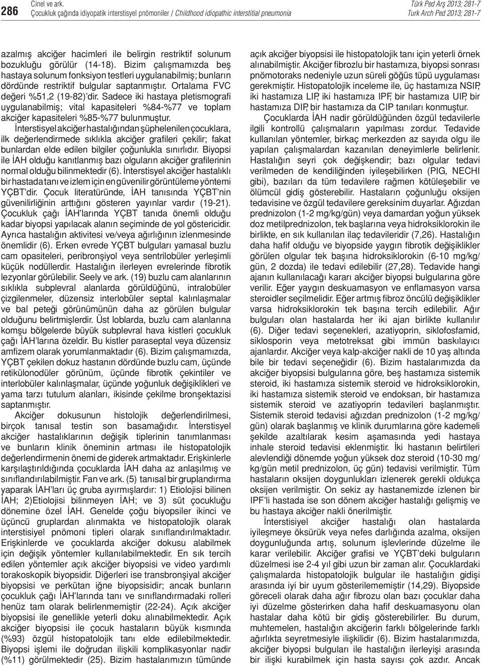 Sadece iki hastaya pletismografi uygulanabilmiş; vital kapasiteleri %84-%77 ve toplam akciğer kapasiteleri %85-%77 bulunmuştur.