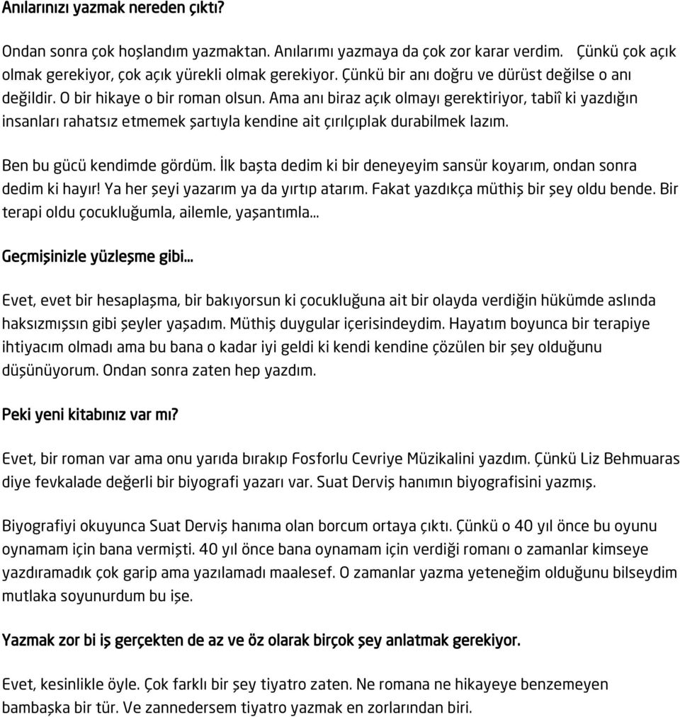 Ama anı biraz açık olmayı gerektiriyor, tabiî ki yazdığın insanları rahatsız etmemek şartıyla kendine ait çırılçıplak durabilmek lazım. Ben bu gücü kendimde gördüm.