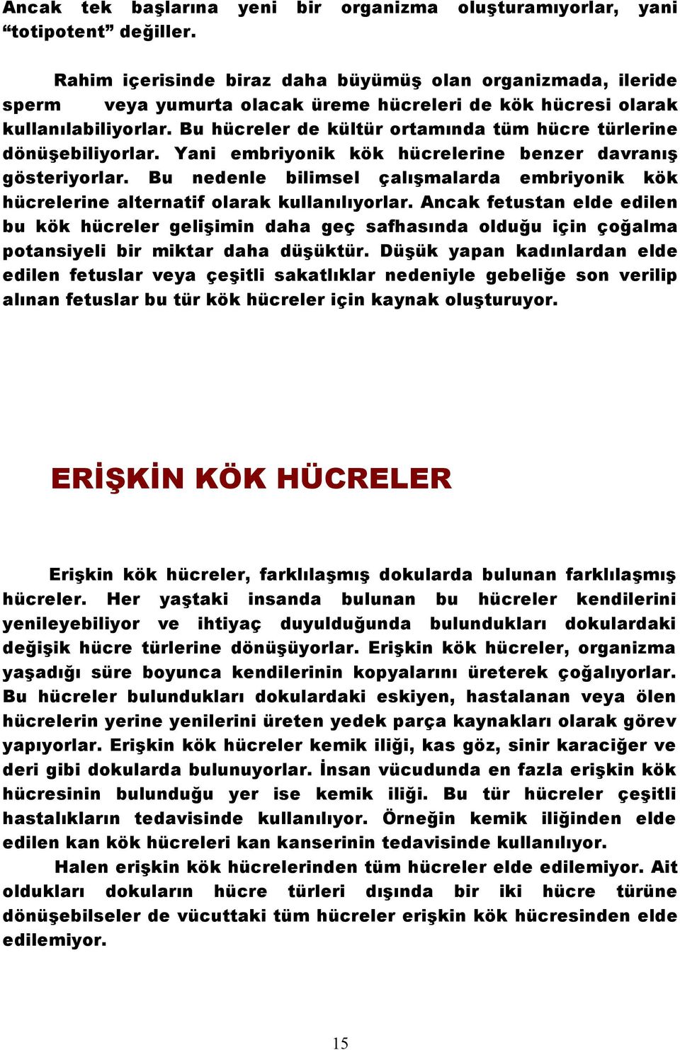 Bu hücreler de kültür ortamında tüm hücre türlerine dönüşebiliyorlar. Yani embriyonik kök hücrelerine benzer davranış gösteriyorlar.