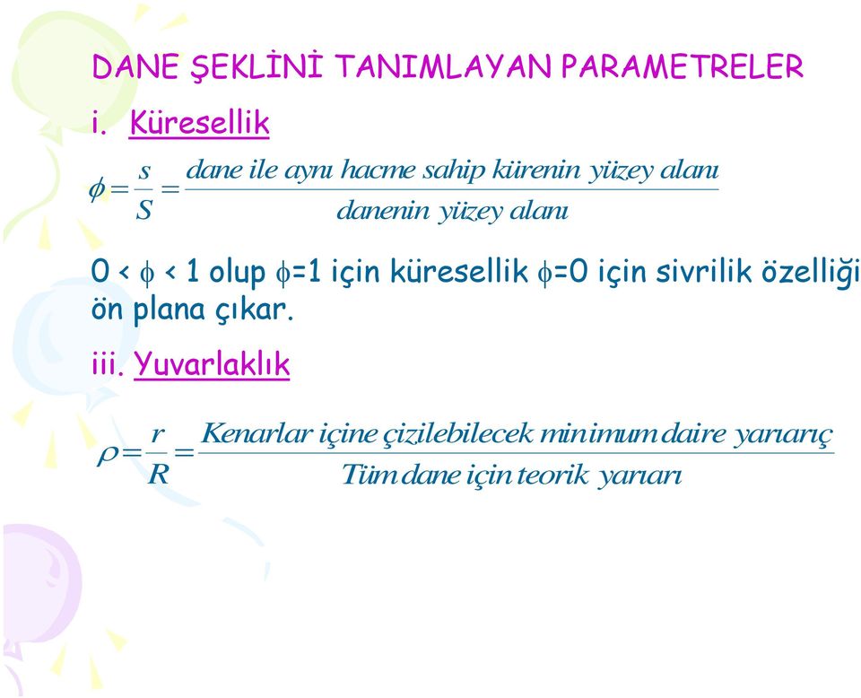 yüzey alanı 0 < φ < 1 olup φ=1 için küresellik φ=0 için sivrilik özelliği ön