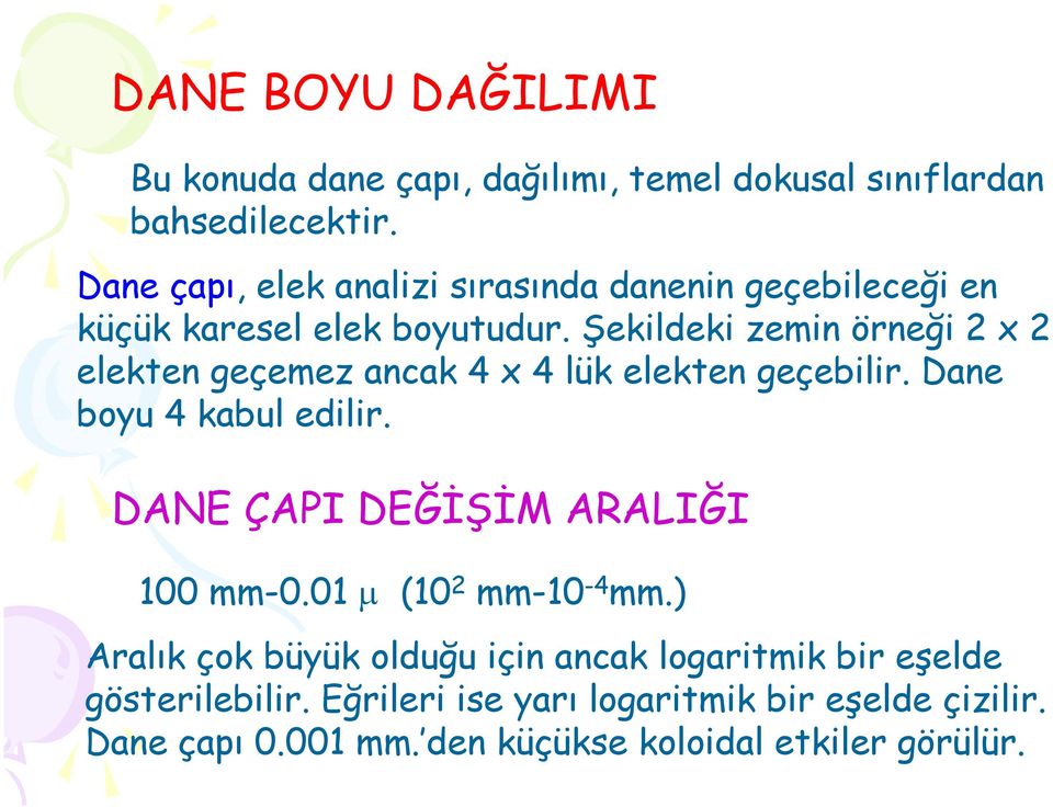 Şekildeki zemin örneği 2 x 2 elekten geçemez ancak 4 x 4 lük elekten geçebilir. Dane boyu 4 kabul edilir.