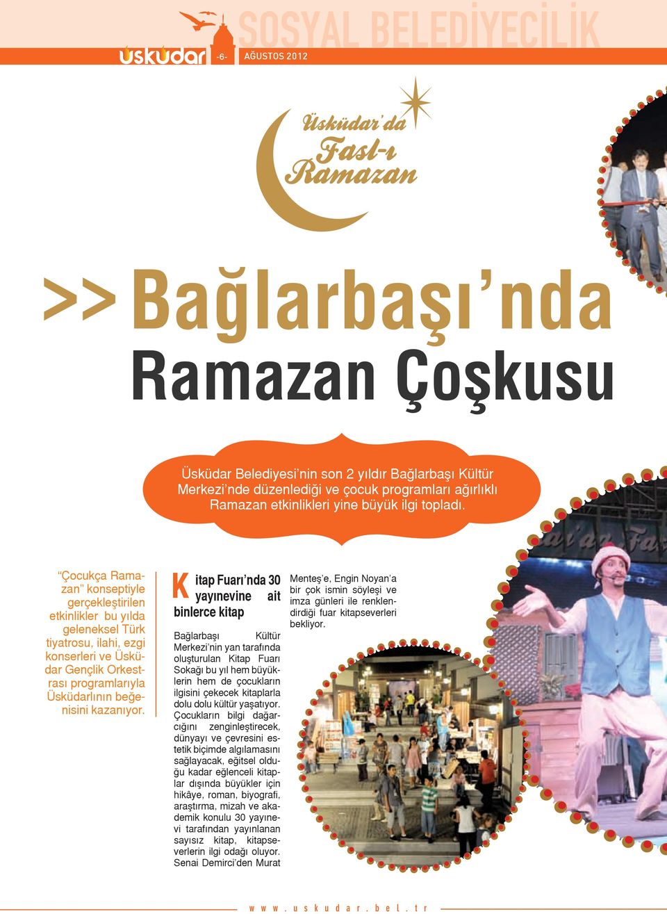 Çocukça Ramazan konseptiyle gerçekleştirilen etkinlikler bu yılda geleneksel Türk tiyatrosu, ilahi, ezgi konserleri ve Üsküdar Gençlik Orkestrası programlarıyla Üsküdarlının beğenisini kazanıyor.