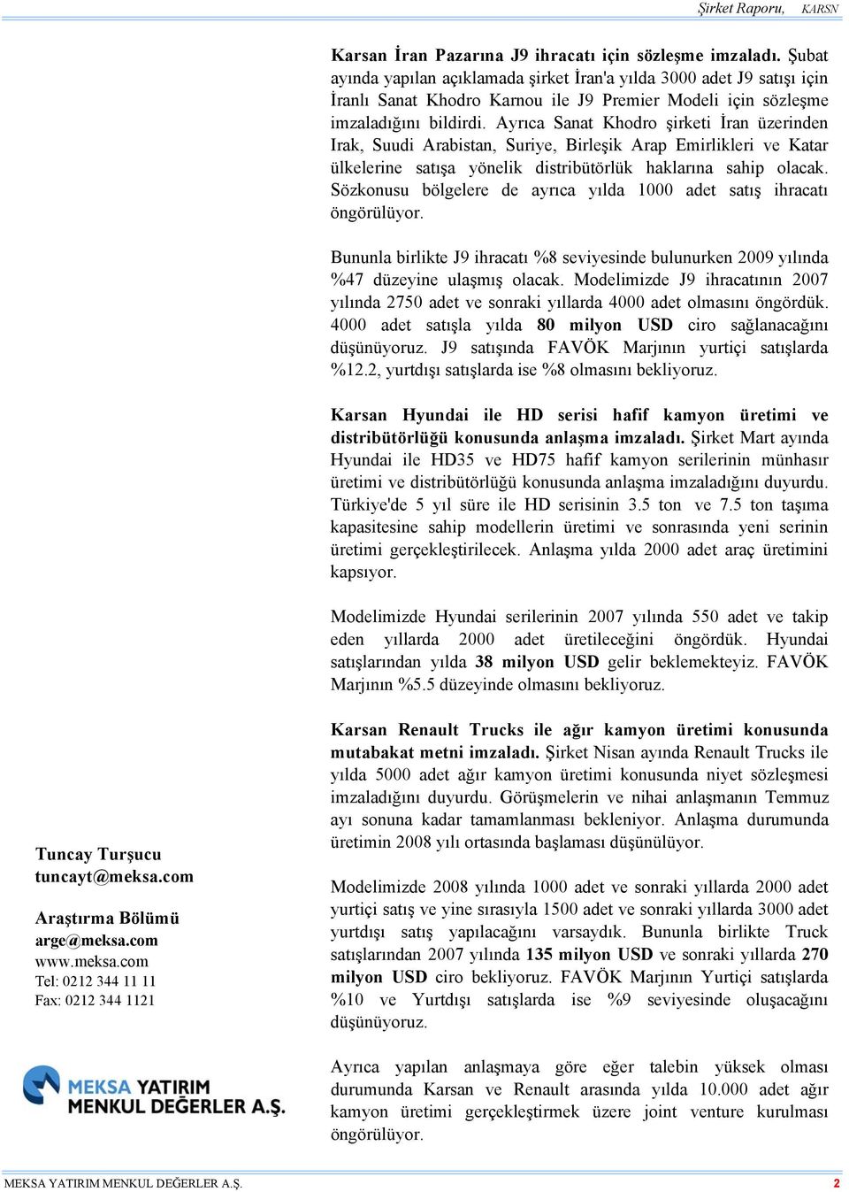 Ayrıca Sanat Khodro şirketi İran üzerinden Irak, Suudi Arabistan, Suriye, Birleşik Arap Emirlikleri ve Katar ülkelerine satışa yönelik distribütörlük haklarına sahip olacak.