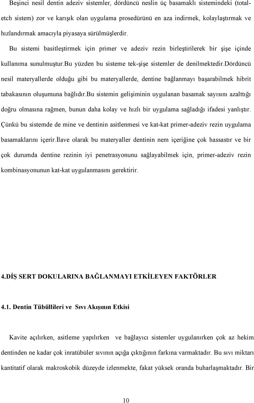 dördüncü nesil materyallerde olduğu gibi bu materyallerde, dentine bağlanmayı başarabilmek hibrit tabakasının oluşumuna bağlıdır.