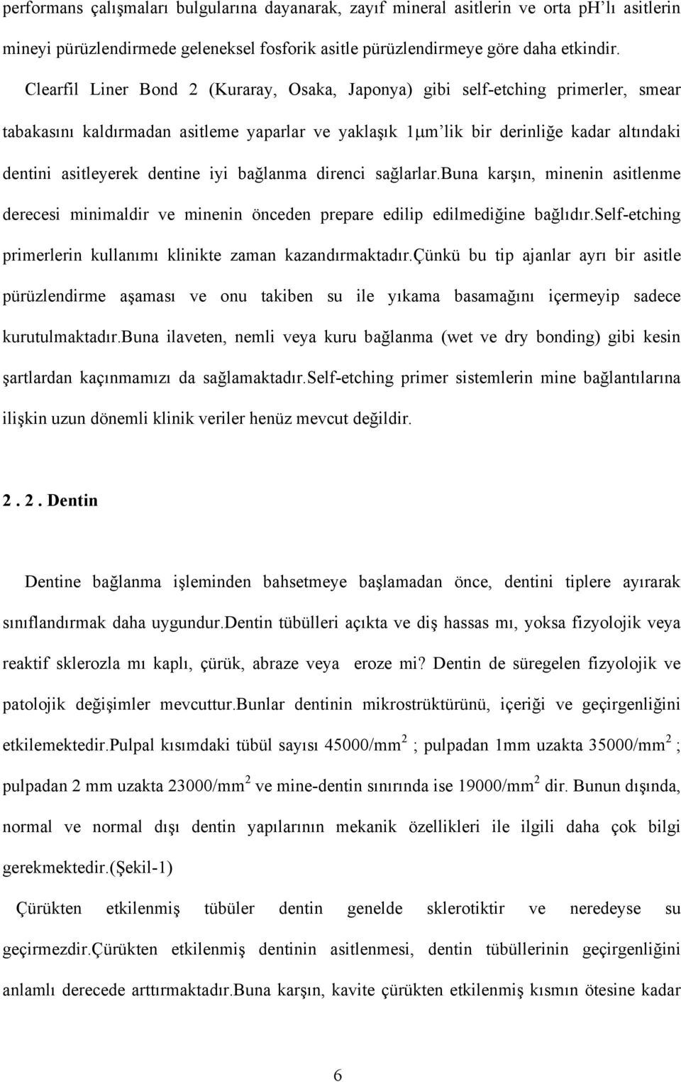 dentine iyi bağlanma direnci sağlarlar.buna karşın, minenin asitlenme derecesi minimaldir ve minenin önceden prepare edilip edilmediğine bağlıdır.