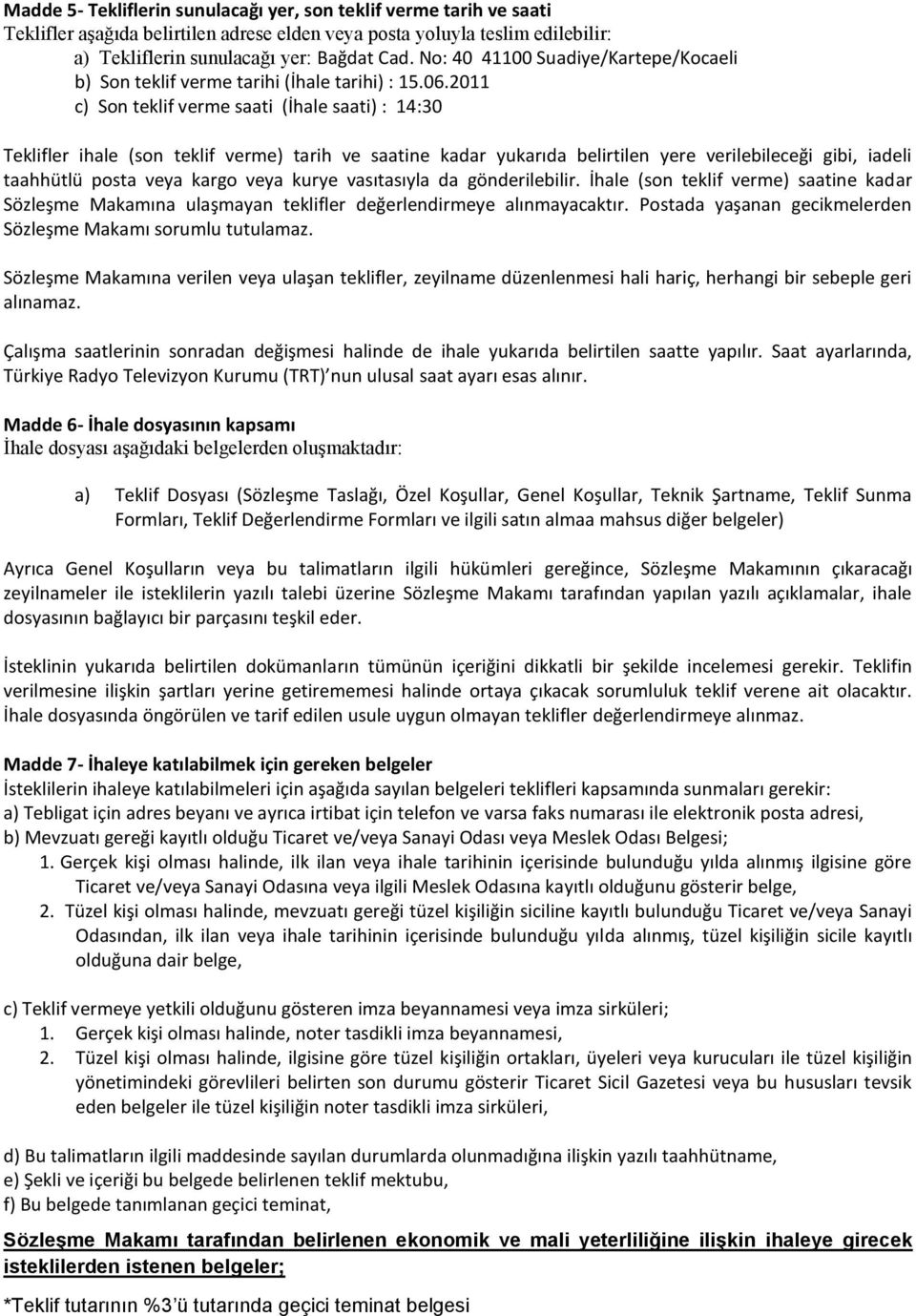 2011 c) Son teklif verme saati (İhale saati) : 14:30 Teklifler ihale (son teklif verme) tarih ve saatine kadar yukarıda belirtilen yere verilebileceği gibi, iadeli taahhütlü posta veya kargo veya