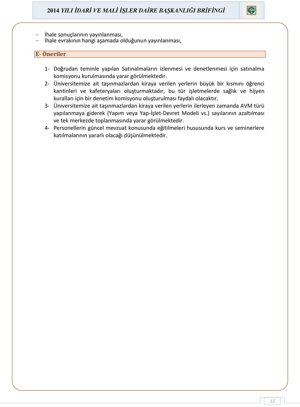 2- Üniversitemize ait taşınmazlardan kiraya verilen yerlerin büyük bir kısmını öğrenci kantinleri ve kafeteryaları oluşturmaktadır, bu tür işletmelerde sağlık ve hijyen kuralları için bir denetim