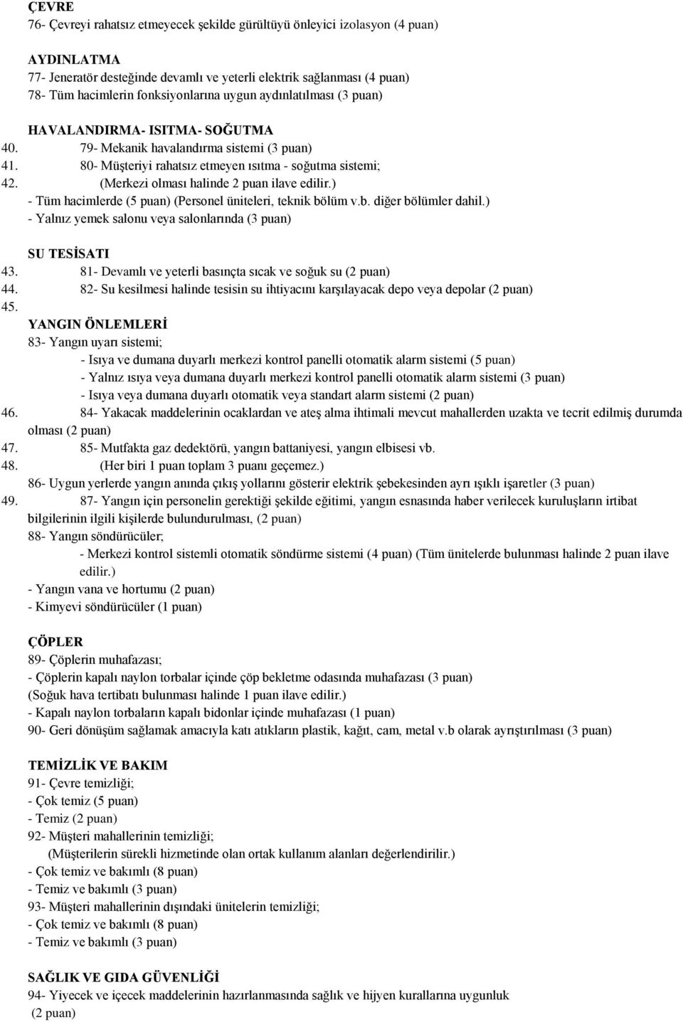 (Merkezi olması halinde 2 puan ilave edilir.) - Tüm hacimlerde (5 puan) (Personel üniteleri, teknik bölüm v.b. diğer bölümler dahil.) - Yalnız yemek salonu veya salonlarında (3 puan) SU TESİSATI 43.