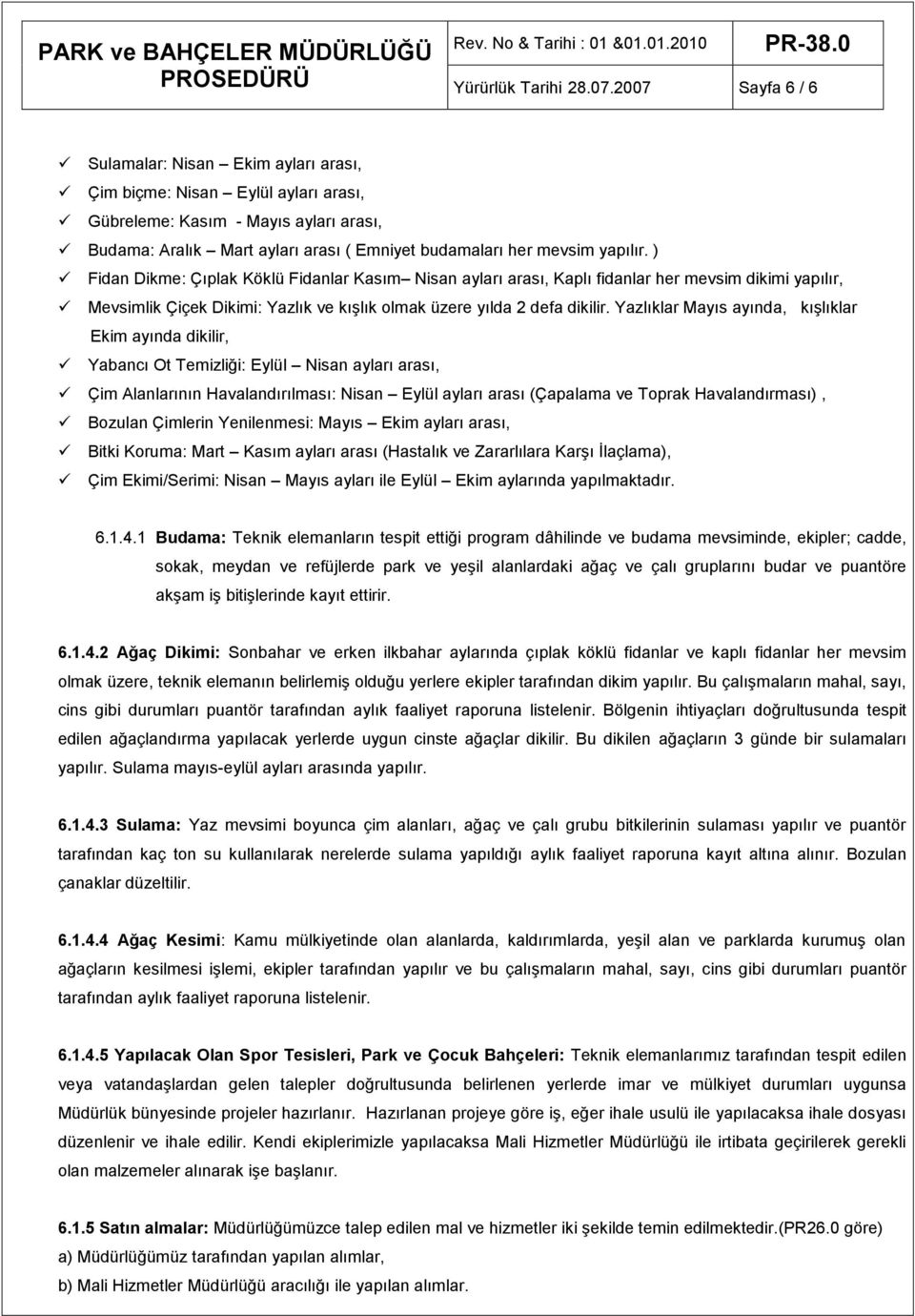 Yazlıklar Mayıs ayında, kışlıklar Ekim ayında dikilir, Yabancı Ot Temizliği: Eylül Nisan ayları arası, Çim Alanlarının Havalandırılması: Nisan Eylül ayları arası (Çapalama ve Toprak Havalandırması),