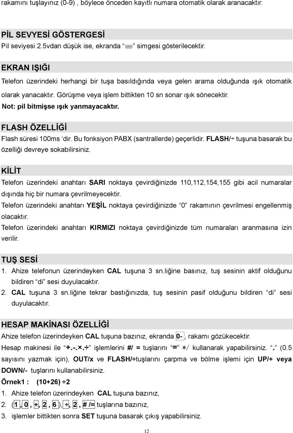 Not: pil bitmişse ışık yanmayacaktır. FLASH ÖZELLİĞİ Flash süresi 100ms dir. Bu fonksiyon PABX (santrallerde) geçerlidir. FLASH/ tuşuna basarak bu özelliği devreye sokabilirsiniz.