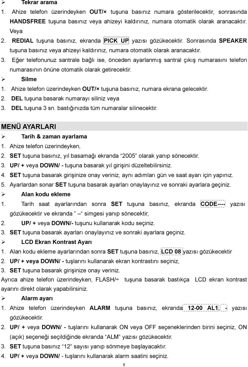 Eğer telefonunuz santrale bağlı ise, önceden ayarlanmış santral çıkış numarasını telefon numarasının önüne otomatik olarak getirecektir. Silme 1.