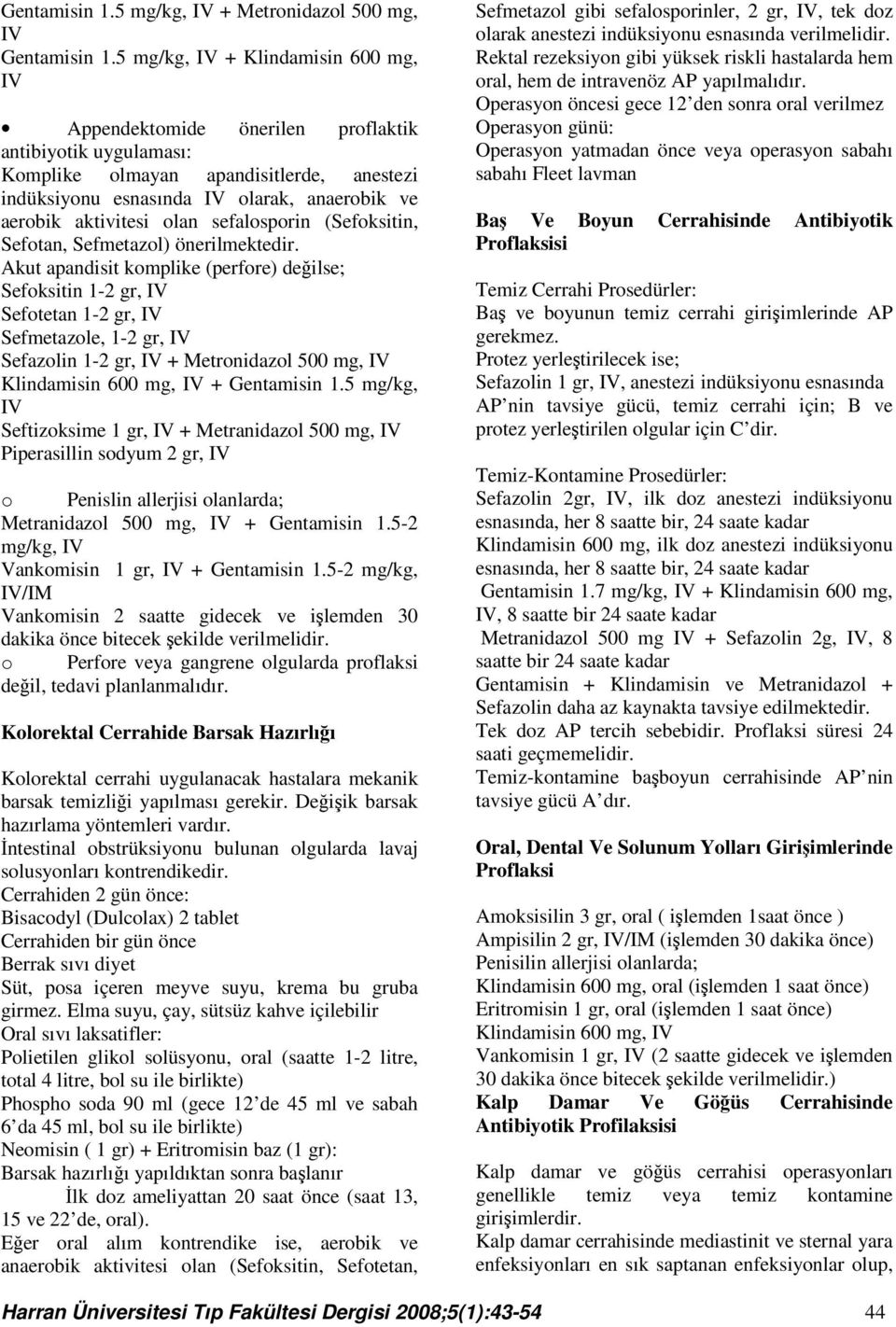 sefalosporin (Sefoksitin, Sefotan, Sefmetazol) önerilmektedir.