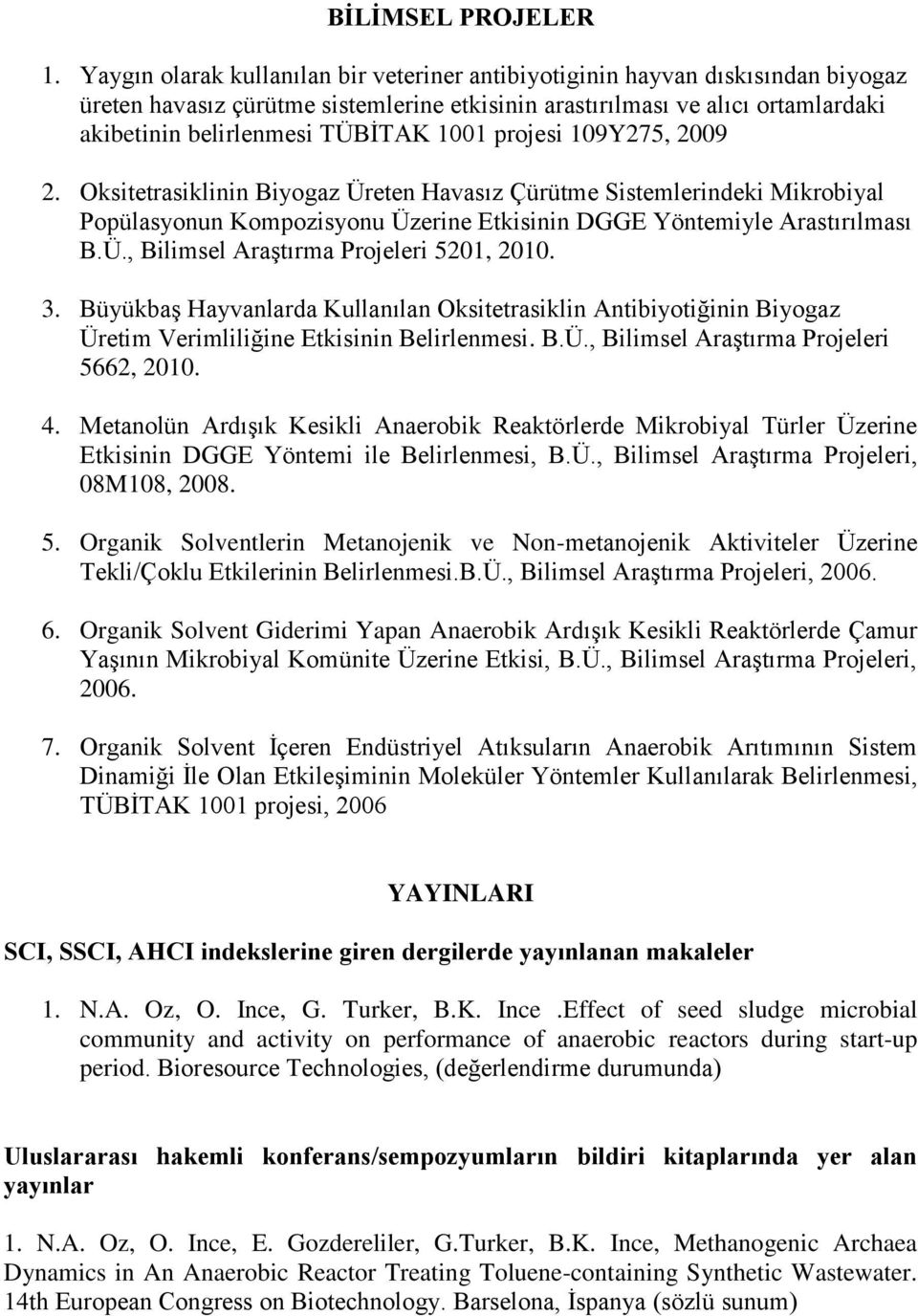 1001 projesi 109Y275, 2009 2. Oksitetrasiklinin Biyogaz Üreten Havasız Çürütme Sistemlerindeki Mikrobiyal Popülasyonun Kompozisyonu Üzerine Etkisinin DGGE Yöntemiyle Arastırılması B.Ü., Bilimsel Araştırma Projeleri 5201, 2010.