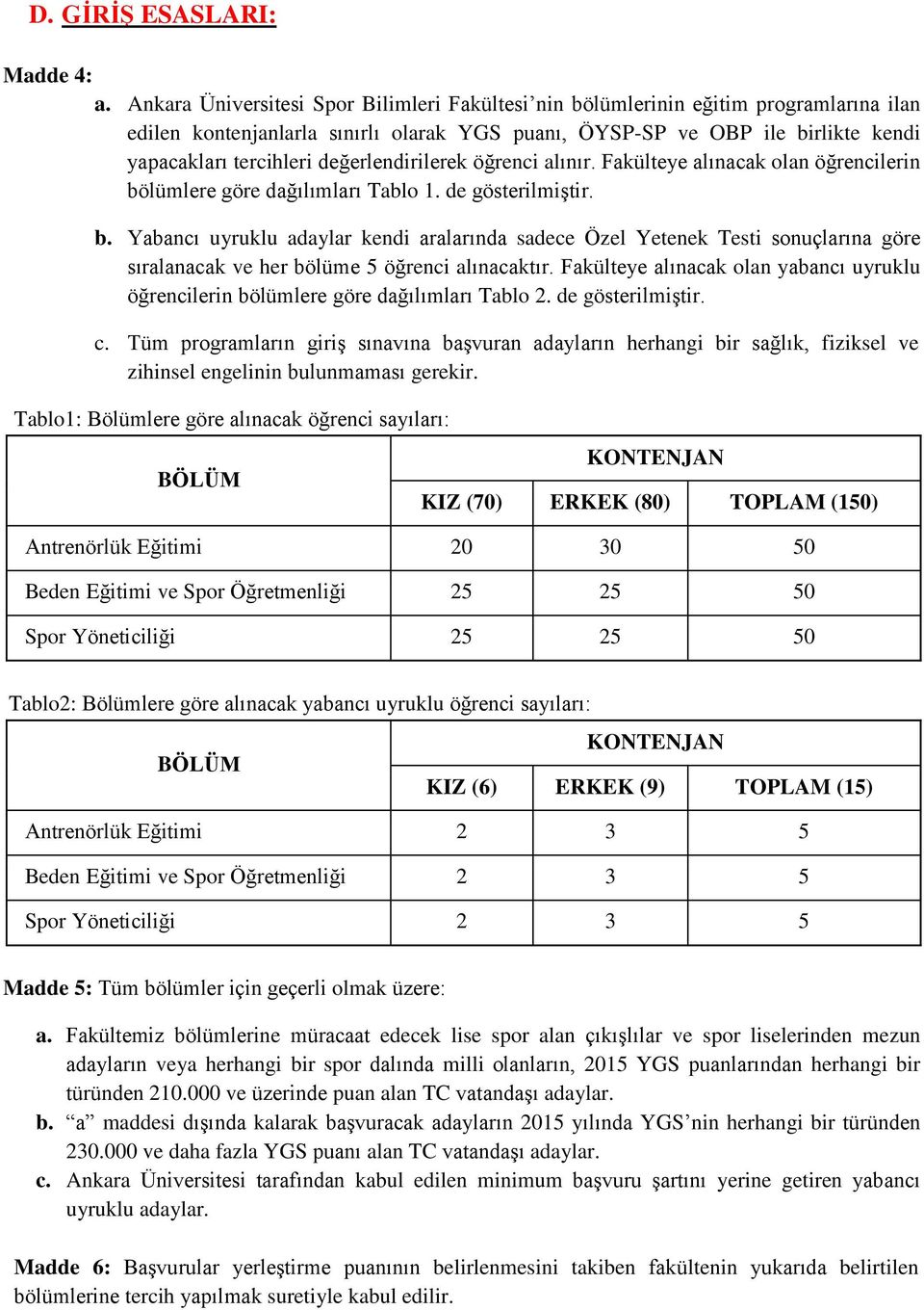 değerlendirilerek öğrenci alınır. Fakülteye alınacak olan öğrencilerin bö