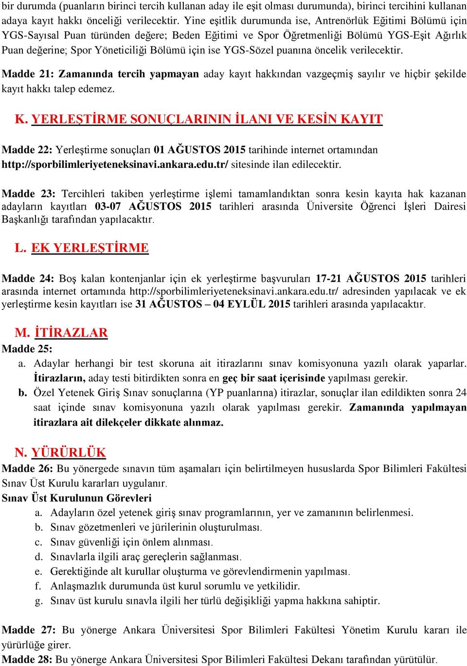 ise YGS-Sözel puanına öncelik verilecektir. Madde 21: Zamanında tercih yapmayan aday kayıt hakkından vazgeçmiş sayılır ve hiçbir şekilde kayıt hakkı talep edemez. K.