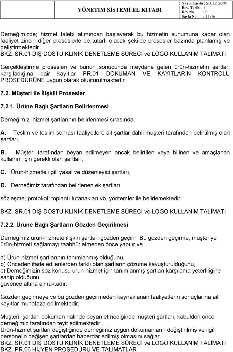 01 DİŞ DOSTU KLİNİK DENETLEME SÜRECİ ve LOGO KULLANIM TALİMATI Gerçekleştirme prosesleri ve bunun sonucunda meydana gelen ürün-hizmetin şartları karşıladığına dair kayıtlar PR.