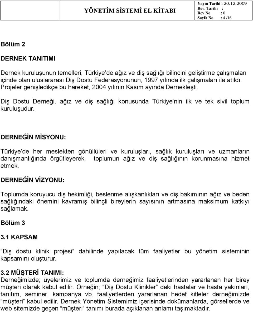 DERNEĞİN MİSYONU: Türkiye de her meslekten gönüllüleri ve kuruluşları, sağlık kuruluşları ve uzmanların danışmanlığında örgütleyerek, toplumun ağız ve diş sağlığının korunmasına hizmet etmek.