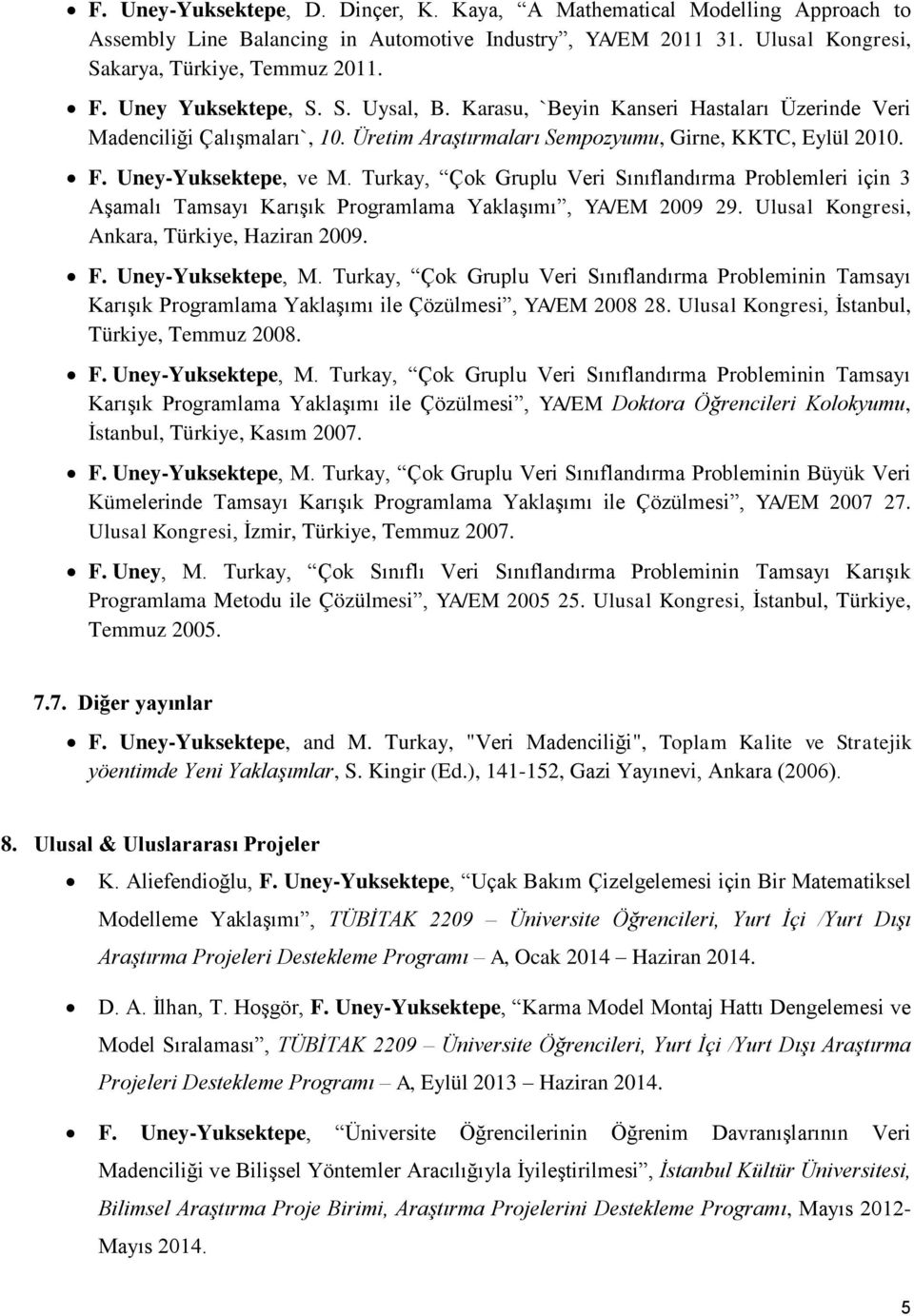 Turkay, Çok Gruplu Veri Sınıflandırma Problemleri için 3 Aşamalı Tamsayı Karışık Programlama Yaklaşımı, YA/EM 2009 29. Ulusal Kongresi, Ankara, Türkiye, Haziran 2009. F. Uney-Yuksektepe, M.