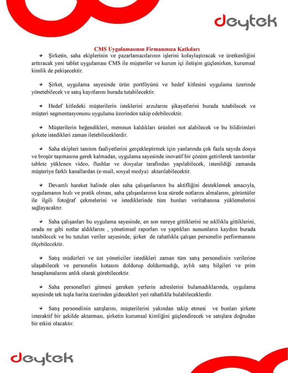 Hedef kitledeki müşterilerin isteklerini arzularını şikayetlerini burada tutabilecek ve müşteri segmentasyonunu uygulama üzerinden takip edebilecektir.