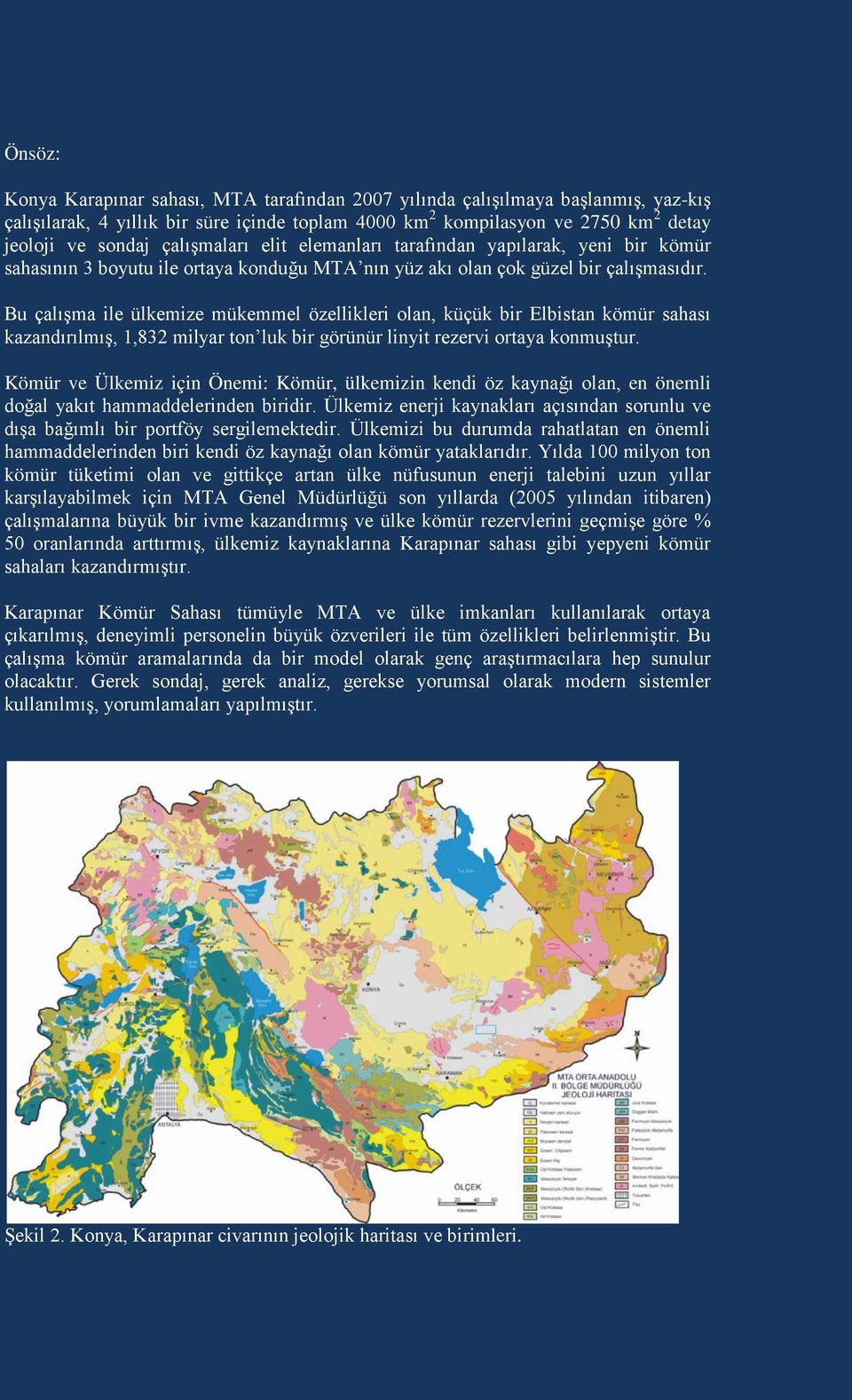 Bu çalışma ile ülkemize mükemmel özellikleri olan, küçük bir Elbistan kömür sahası kazandırılmış, 1,832 milyar ton luk bir görünür linyit rezervi ortaya konmuştur.