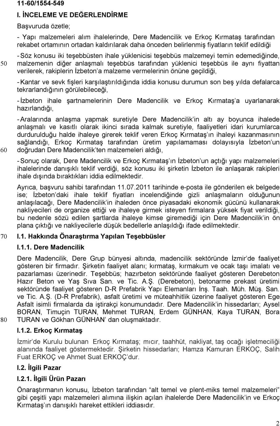 fiyatların teklif edildiği - Söz konusu iki teşebbüsten ihale yüklenicisi teşebbüs malzemeyi temin edemediğinde, malzemenin diğer anlaşmalı teşebbüs tarafından yüklenici teşebbüs ile aynı fiyattan