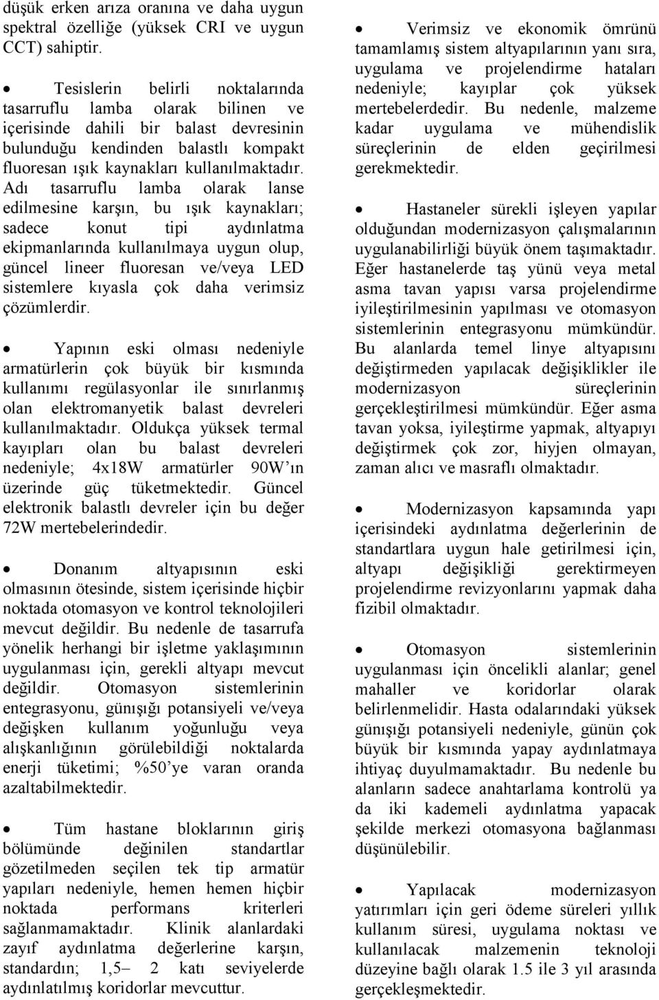 Adı tasarruflu lamba olarak lanse edilmesine karşın, bu ışık kaynakları; sadece konut tipi aydınlatma ekipmanlarında kullanılmaya uygun olup, güncel lineer fluoresan ve/veya LED sistemlere kıyasla