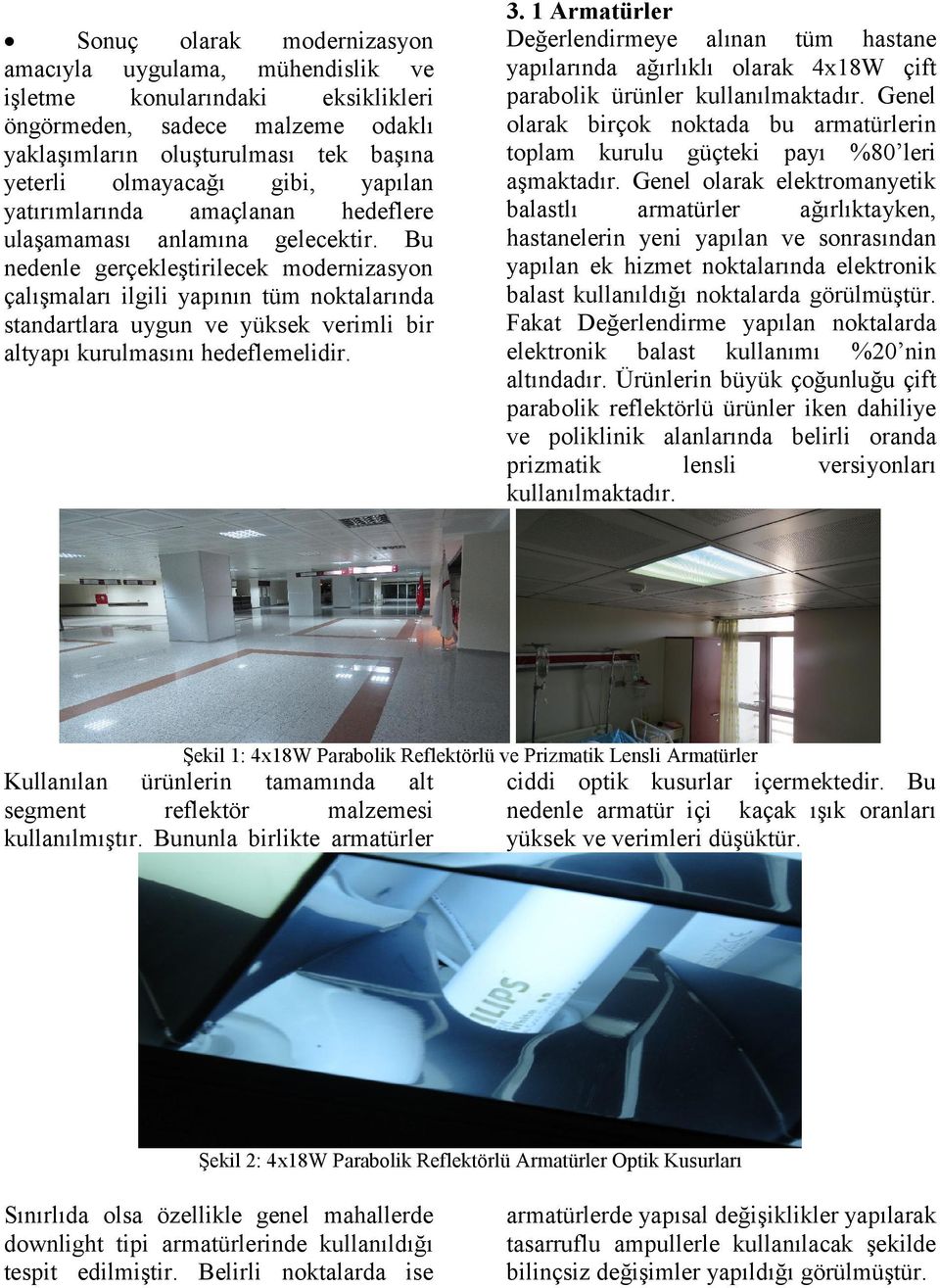 Bu nedenle gerçekleştirilecek modernizasyon çalışmaları ilgili yapının tüm noktalarında standartlara uygun ve yüksek verimli bir altyapı kurulmasını hedeflemelidir. 3.