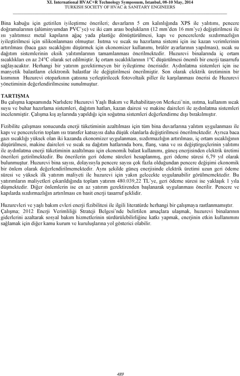 Isıtma ve sıcak su hazırlama sistemi için ise kazan verimlerinin artırılması (baca gazı sıcaklığını düşürmek için ekonomizer kullanımı, brülör ayarlarının yapılması), sıcak su dağıtım sistemlerinin