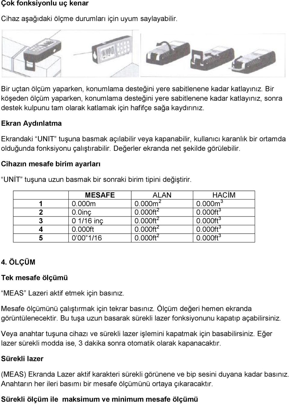 Ekran Aydınlatma Ekrandaki UNIT tuşuna basmak açılabilir veya kapanabilir, kullanıcı karanlık bir ortamda olduğunda fonksiyonu çalıştırabilir. Değerler ekranda net şekilde görülebilir.