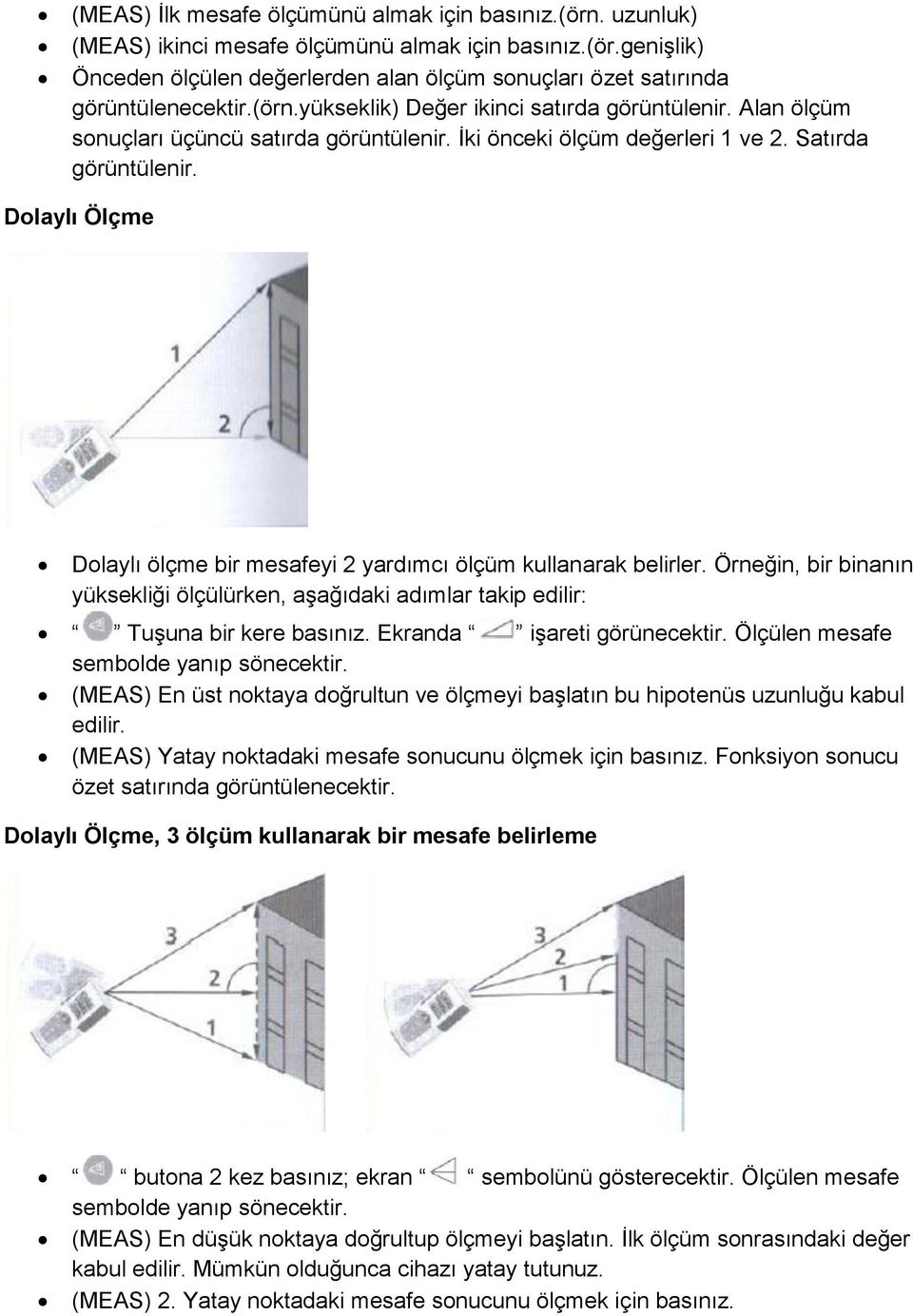 Dolaylı Ölçme Dolaylı ölçme bir mesafeyi 2 yardımcı ölçüm kullanarak belirler. Örneğin, bir binanın yüksekliği ölçülürken, aşağıdaki adımlar takip edilir: Tuşuna bir kere basınız.