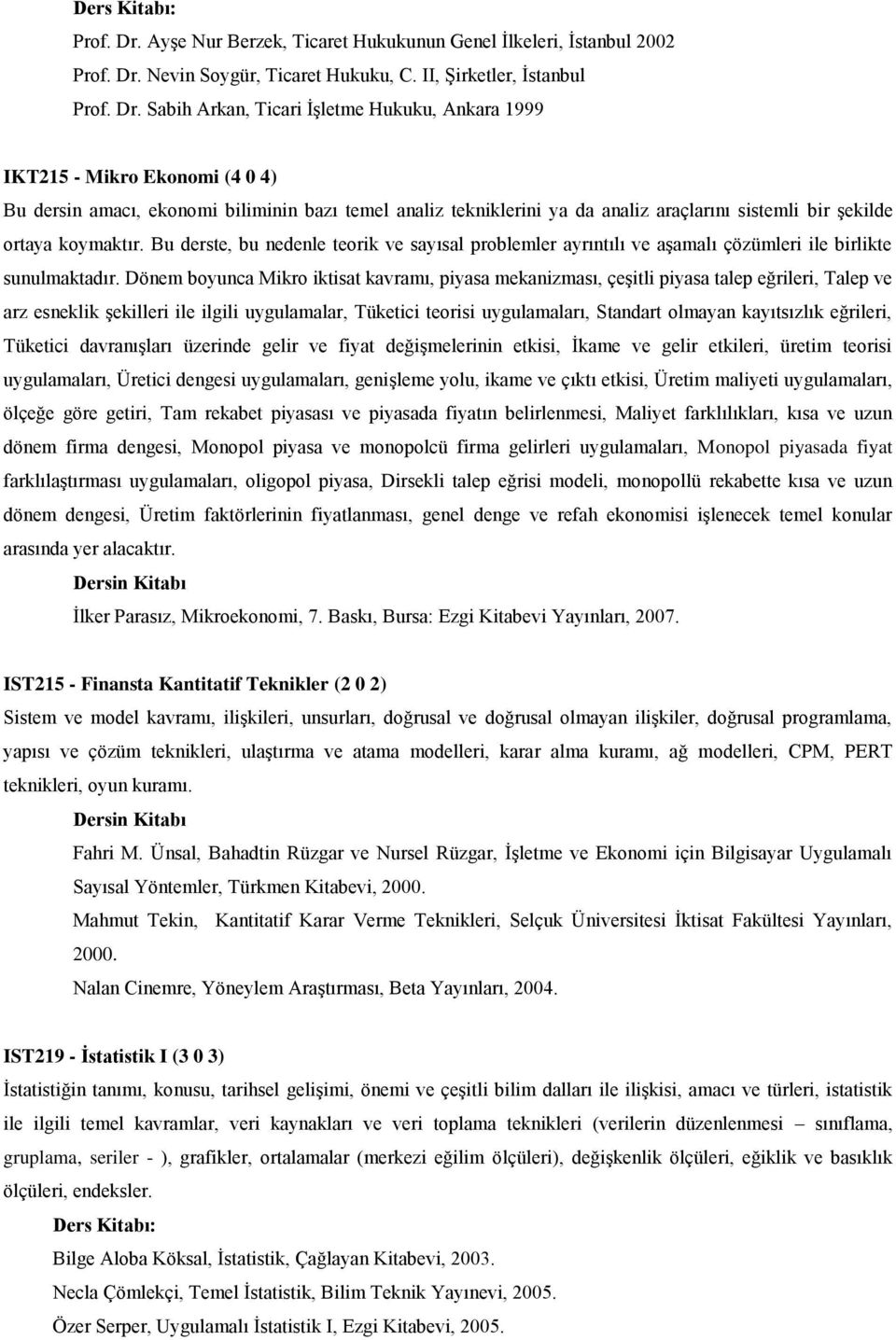 II, Şirketler, İstanbul  Sabih Arkan, Ticari İşletme Hukuku, Ankara 1999 IKT215 - Mikro Ekonomi (4 0 4) Bu dersin amacı, ekonomi biliminin bazı temel analiz tekniklerini ya da analiz araçlarını